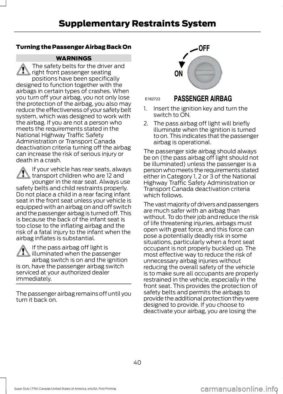 FORD F450 SUPER DUTY 2016 Service Manual Turning the Passenger Airbag Back On
WARNINGS
The safety belts for the driver andright front passenger seatingpositions have been specificallydesigned to function together with theairbags in certain t FORD F450 SUPER DUTY 2016 Service Manual Turning the Passenger Airbag Back On
WARNINGS
The safety belts for the driver andright front passenger seatingpositions have been specificallydesigned to function together with theairbags in certain t