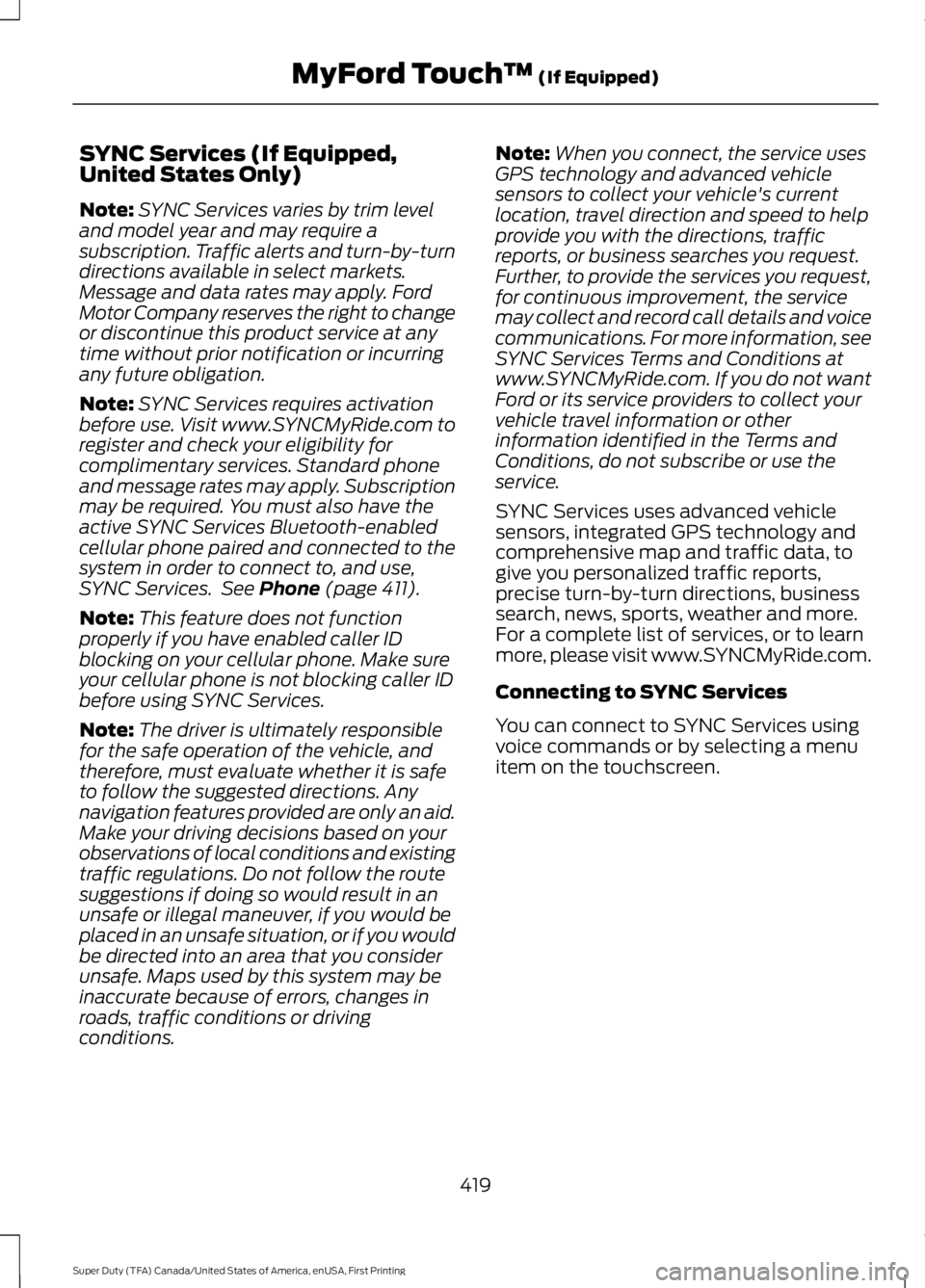 FORD F450 SUPER DUTY 2016 Owners Manual SYNC Services (If Equipped,United States Only)
Note:SYNC Services varies by trim leveland model year and may require asubscription. Traffic alerts and turn-by-turndirections available in select market FORD F450 SUPER DUTY 2016 Owners Manual SYNC Services (If Equipped,United States Only)
Note:SYNC Services varies by trim leveland model year and may require asubscription. Traffic alerts and turn-by-turndirections available in select market