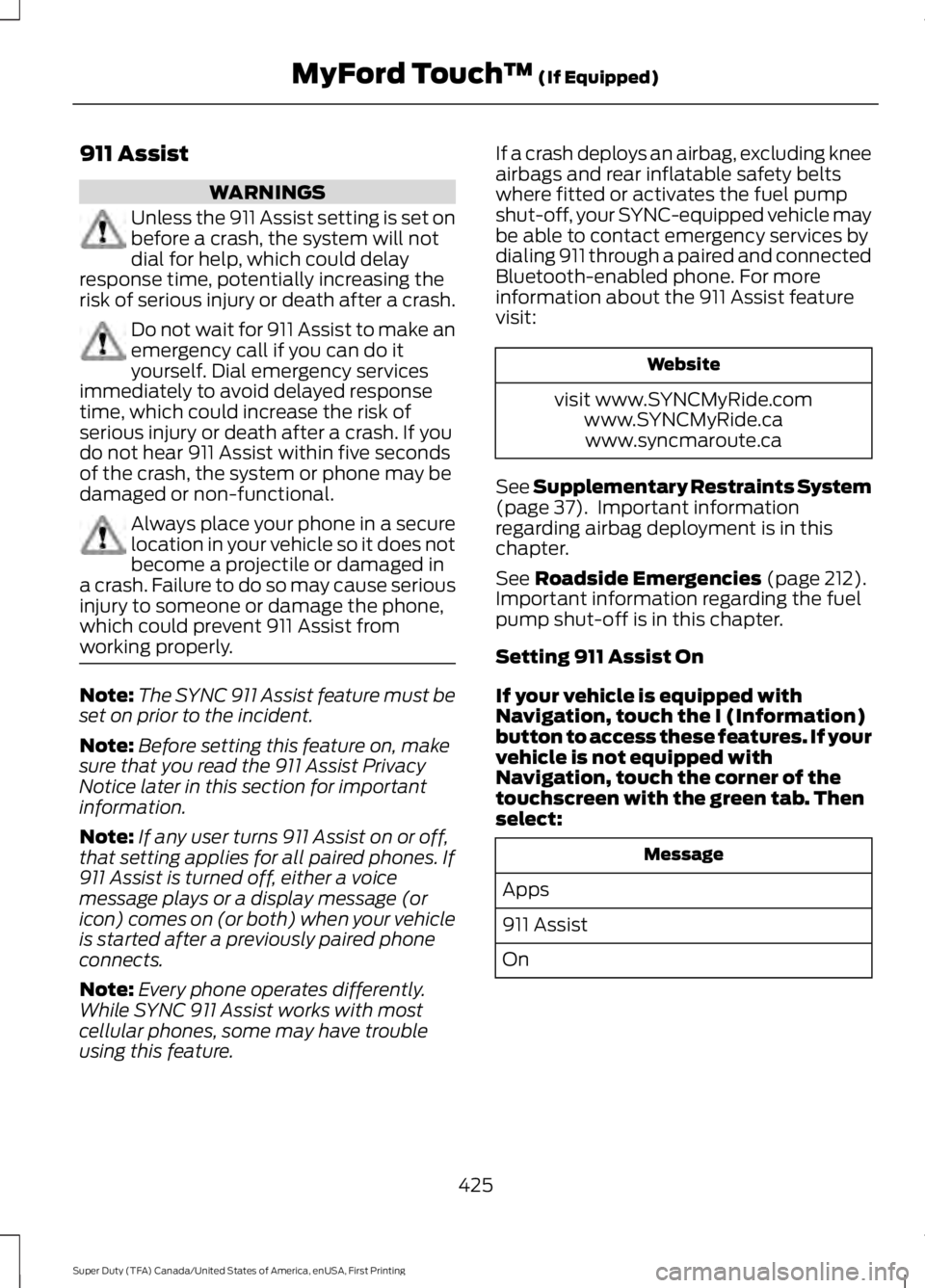 FORD F450 SUPER DUTY 2016 Owners Manual 911 Assist
WARNINGS
Unless the 911 Assist setting is set onbefore a crash, the system will notdial for help, which could delayresponse time, potentially increasing therisk of serious injury or death a FORD F450 SUPER DUTY 2016 Owners Manual 911 Assist
WARNINGS
Unless the 911 Assist setting is set onbefore a crash, the system will notdial for help, which could delayresponse time, potentially increasing therisk of serious injury or death a