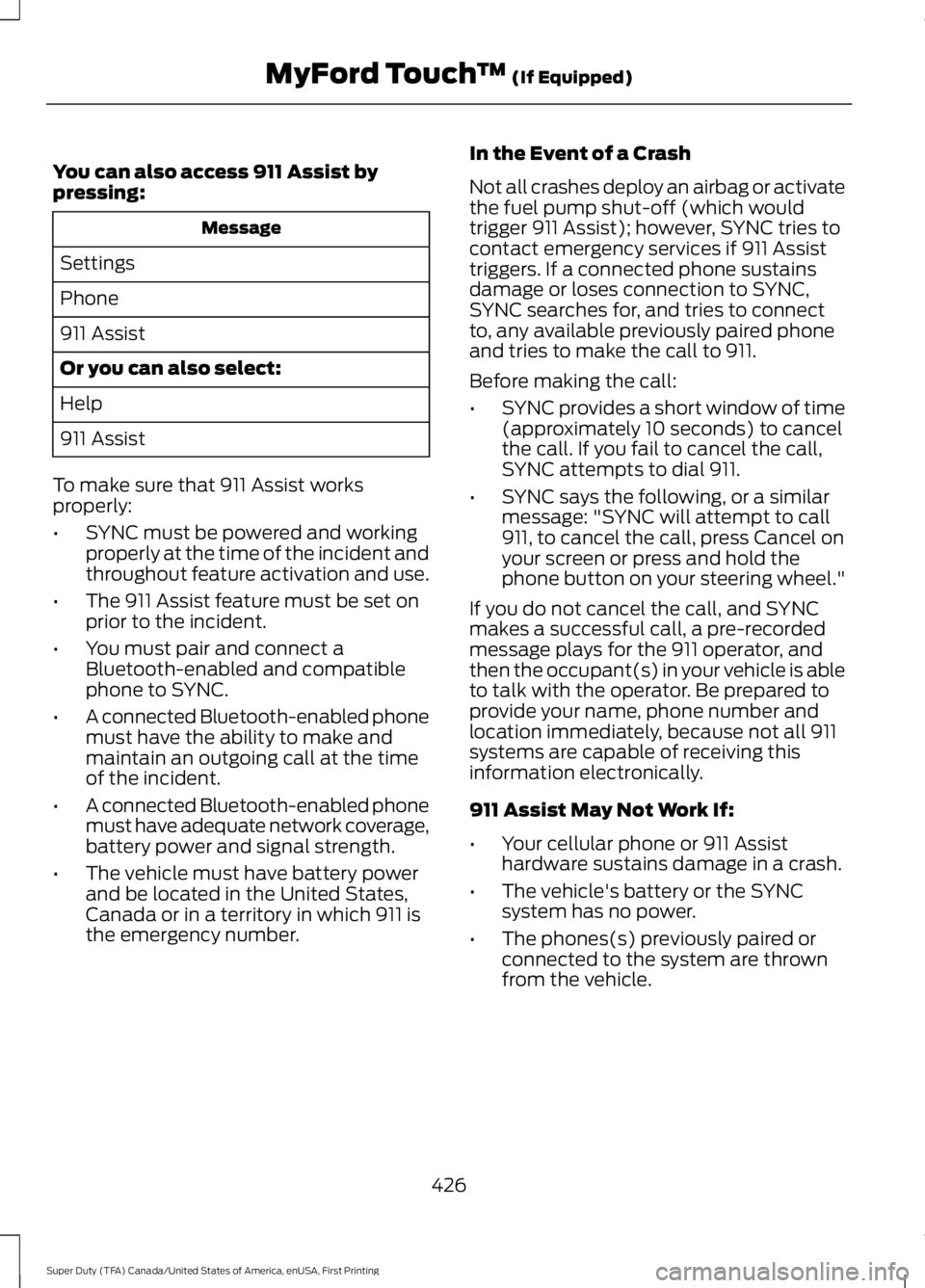 FORD F450 SUPER DUTY 2016 Owners Manual You can also access 911 Assist bypressing:
Message
Settings
Phone
911 Assist
Or you can also select:
Help
911 Assist
To make sure that 911 Assist worksproperly:
•SYNC must be powered and workingprop FORD F450 SUPER DUTY 2016 Owners Manual You can also access 911 Assist bypressing:
Message
Settings
Phone
911 Assist
Or you can also select:
Help
911 Assist
To make sure that 911 Assist worksproperly:
•SYNC must be powered and workingprop