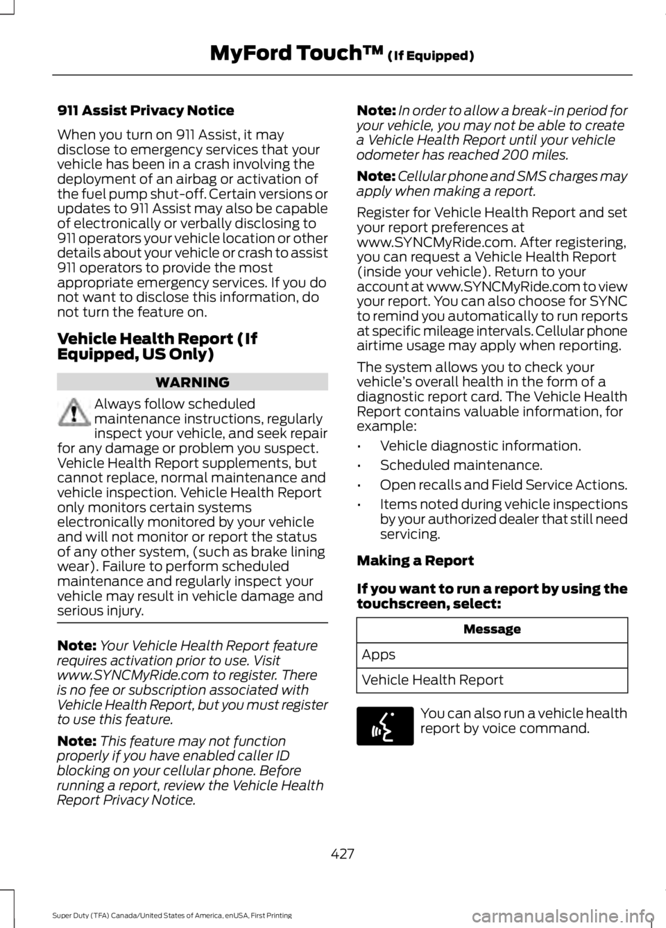 FORD F450 SUPER DUTY 2016 Owners Manual 911 Assist Privacy Notice
When you turn on 911 Assist, it maydisclose to emergency services that yourvehicle has been in a crash involving thedeployment of an airbag or activation ofthe fuel pump shut FORD F450 SUPER DUTY 2016 Owners Manual 911 Assist Privacy Notice
When you turn on 911 Assist, it maydisclose to emergency services that yourvehicle has been in a crash involving thedeployment of an airbag or activation ofthe fuel pump shut