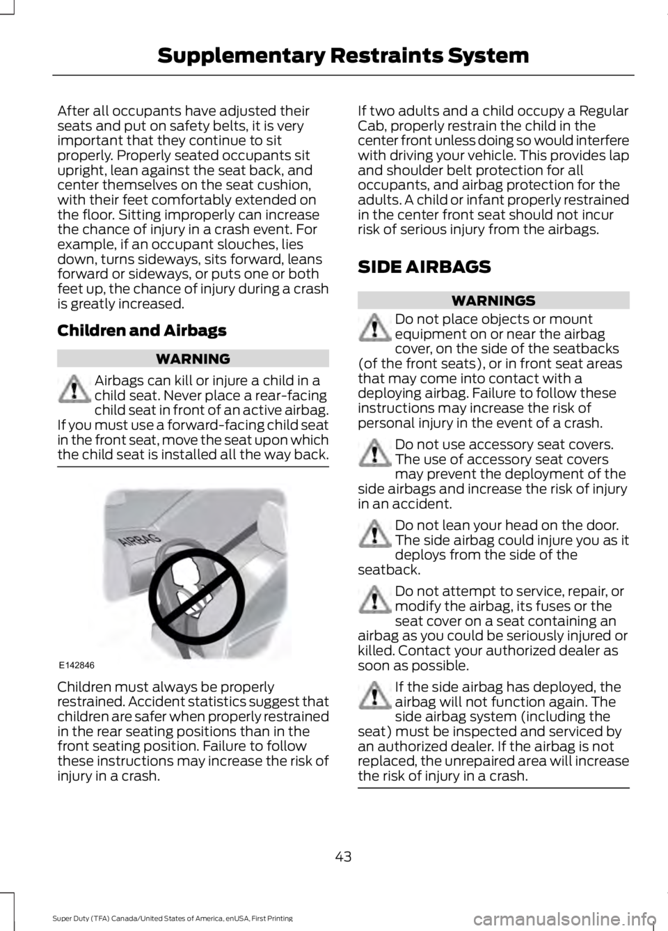 FORD F450 SUPER DUTY 2016 Service Manual After all occupants have adjusted theirseats and put on safety belts, it is veryimportant that they continue to sitproperly. Properly seated occupants situpright, lean against the seat back, andcenter FORD F450 SUPER DUTY 2016 Service Manual After all occupants have adjusted theirseats and put on safety belts, it is veryimportant that they continue to sitproperly. Properly seated occupants situpright, lean against the seat back, andcenter