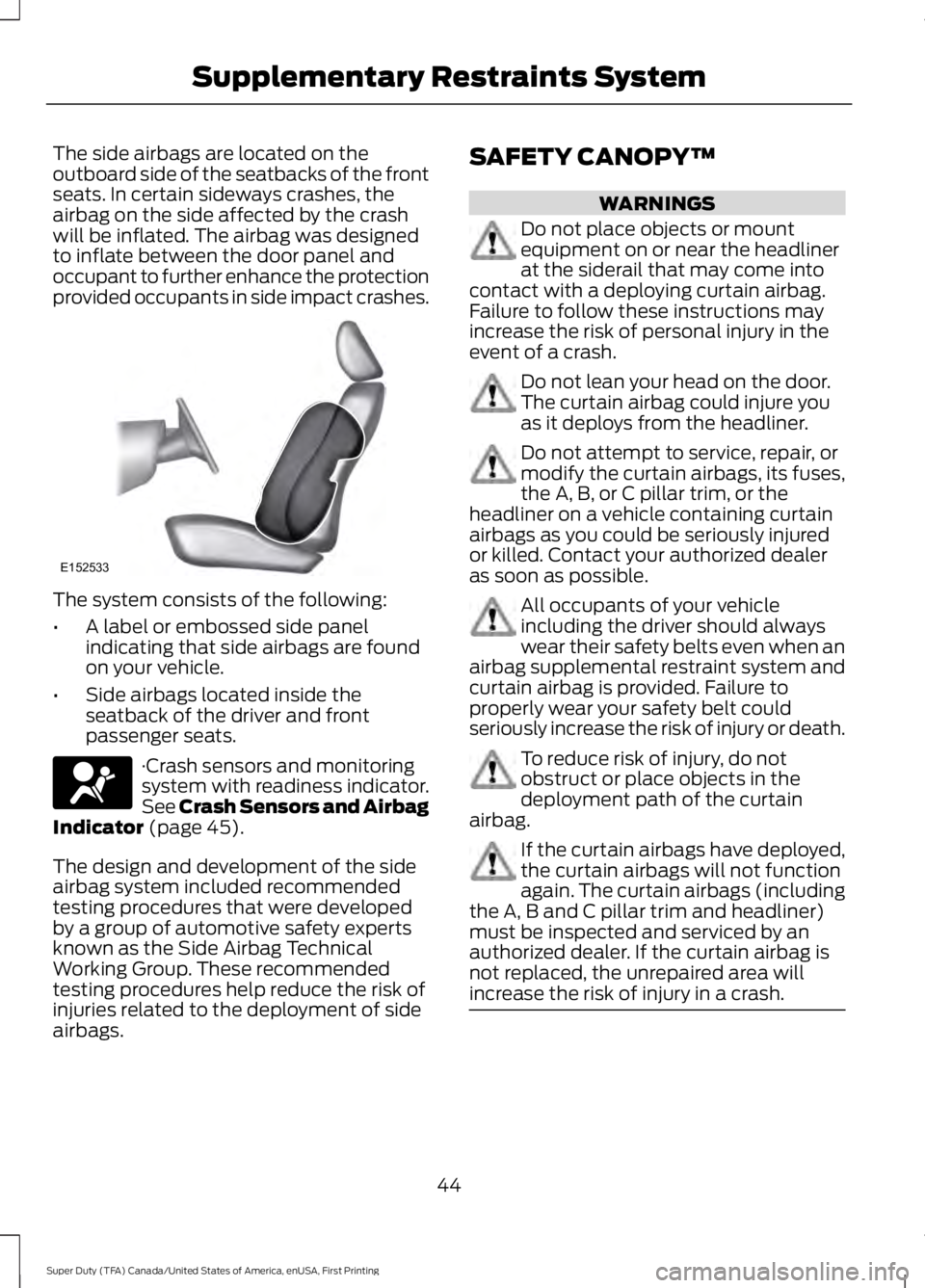FORD F450 SUPER DUTY 2016 Service Manual The side airbags are located on theoutboard side of the seatbacks of the frontseats. In certain sideways crashes, theairbag on the side affected by the crashwill be inflated. The airbag was designedto FORD F450 SUPER DUTY 2016 Service Manual The side airbags are located on theoutboard side of the seatbacks of the frontseats. In certain sideways crashes, theairbag on the side affected by the crashwill be inflated. The airbag was designedto