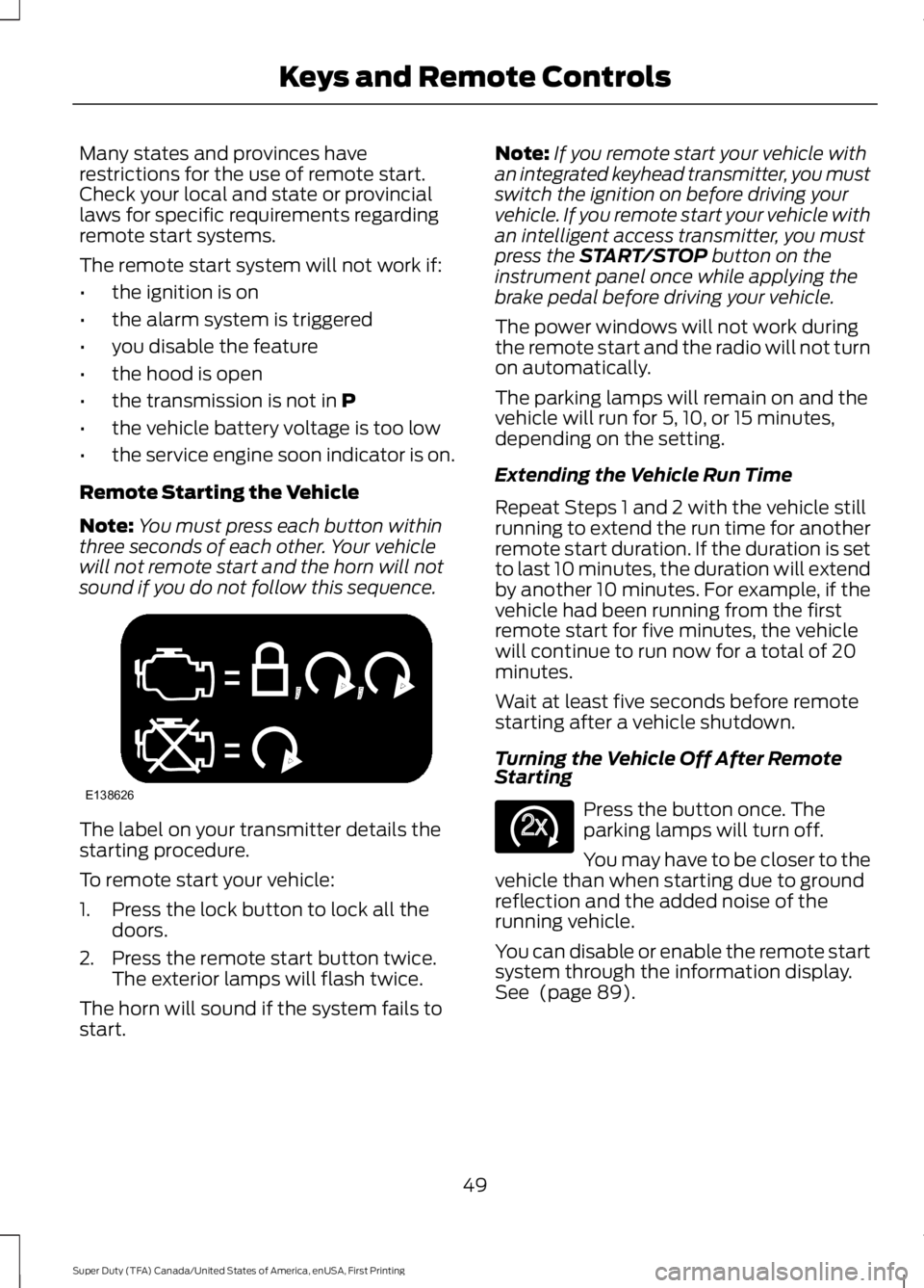 FORD F450 SUPER DUTY 2016 Workshop Manual Many states and provinces haverestrictions for the use of remote start.Check your local and state or provinciallaws for specific requirements regardingremote start systems.
The remote start system wil