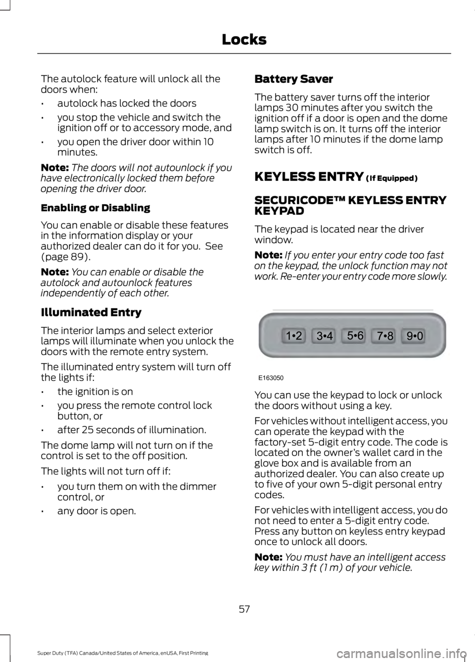 FORD F450 SUPER DUTY 2016 Workshop Manual The autolock feature will unlock all thedoors when:
•autolock has locked the doors
•you stop the vehicle and switch theignition off or to accessory mode, and
•you open the driver door within 10m