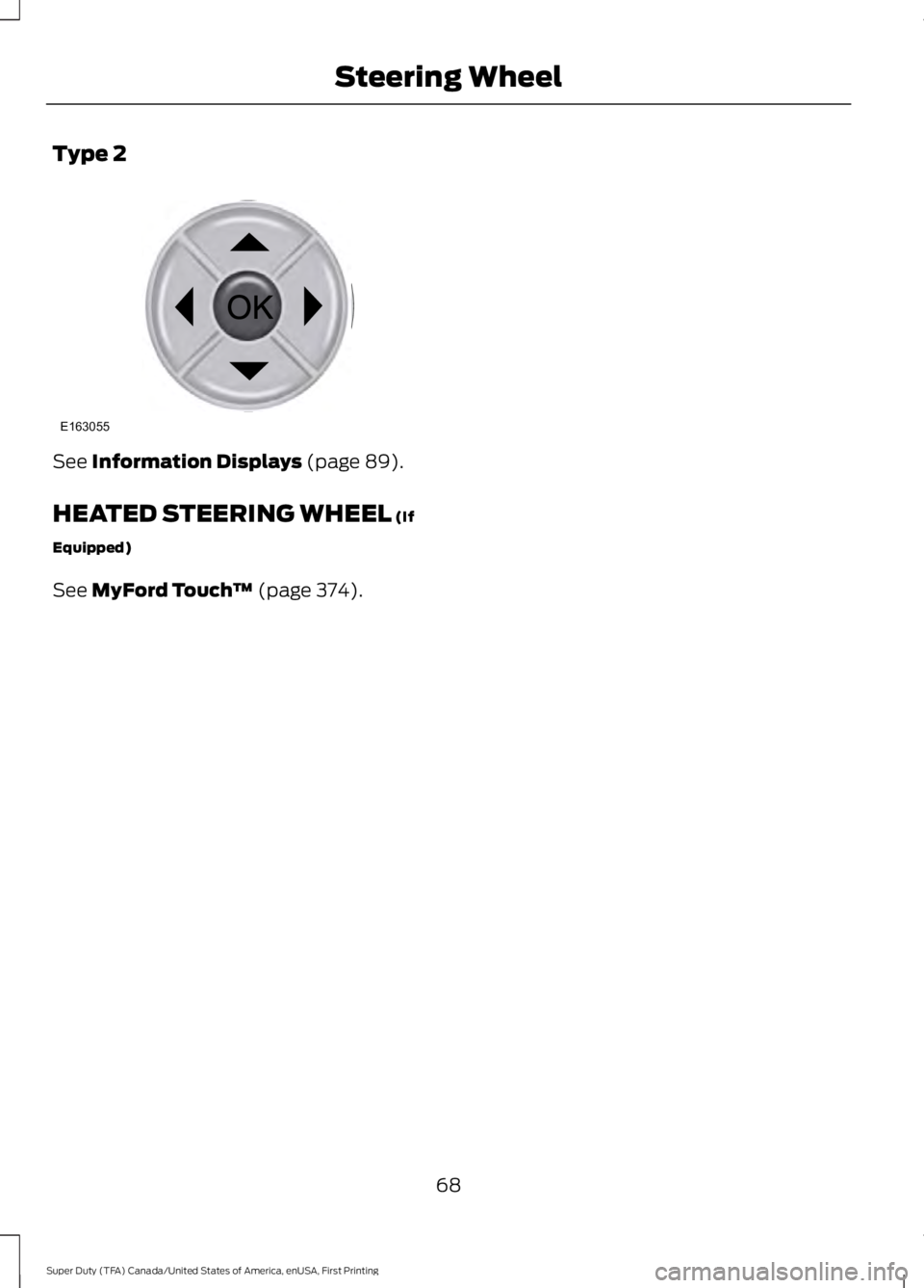 FORD F450 SUPER DUTY 2016 Manual PDF Type 2
See Information Displays (page 89).
HEATED STEERING WHEEL (If
Equipped)
See MyFord Touch™ (page 374).
68
Super Duty (TFA) Canada/United States of America, enUSA, First Printing
Steering Wheel FORD F450 SUPER DUTY 2016 Manual PDF Type 2
See Information Displays (page 89).
HEATED STEERING WHEEL (If
Equipped)
See MyFord Touch™ (page 374).
68
Super Duty (TFA) Canada/United States of America, enUSA, First Printing
Steering Wheel