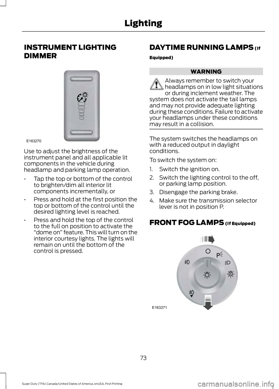 FORD F450 SUPER DUTY 2016 Manual PDF INSTRUMENT LIGHTING
DIMMER
Use to adjust the brightness of theinstrument panel and all applicable litcomponents in the vehicle duringheadlamp and parking lamp operation.
•Tap the top or bottom of th FORD F450 SUPER DUTY 2016 Manual PDF INSTRUMENT LIGHTING
DIMMER
Use to adjust the brightness of theinstrument panel and all applicable litcomponents in the vehicle duringheadlamp and parking lamp operation.
•Tap the top or bottom of th