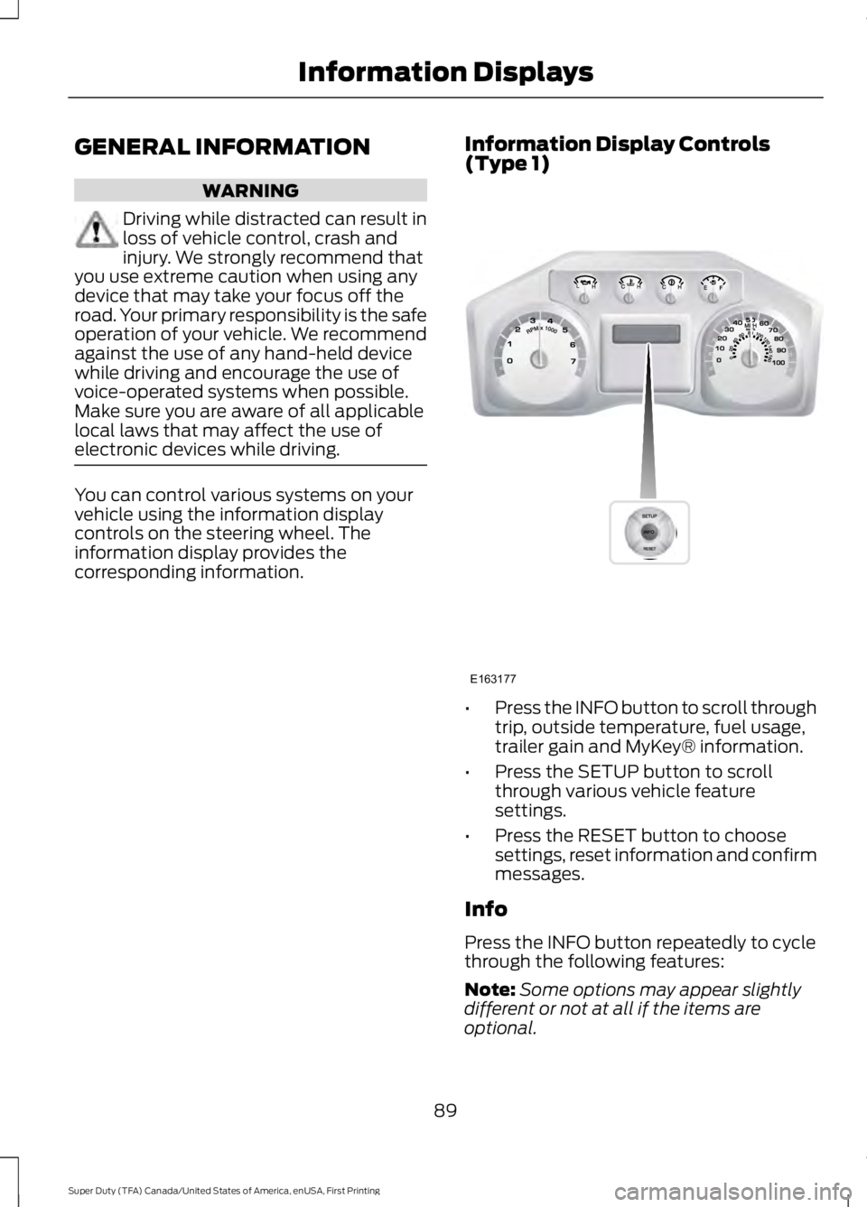 FORD F450 SUPER DUTY 2016  Owners Manual GENERAL INFORMATION
WARNING
Driving while distracted can result inloss of vehicle control, crash andinjury. We strongly recommend thatyou use extreme caution when using anydevice that may take your fo