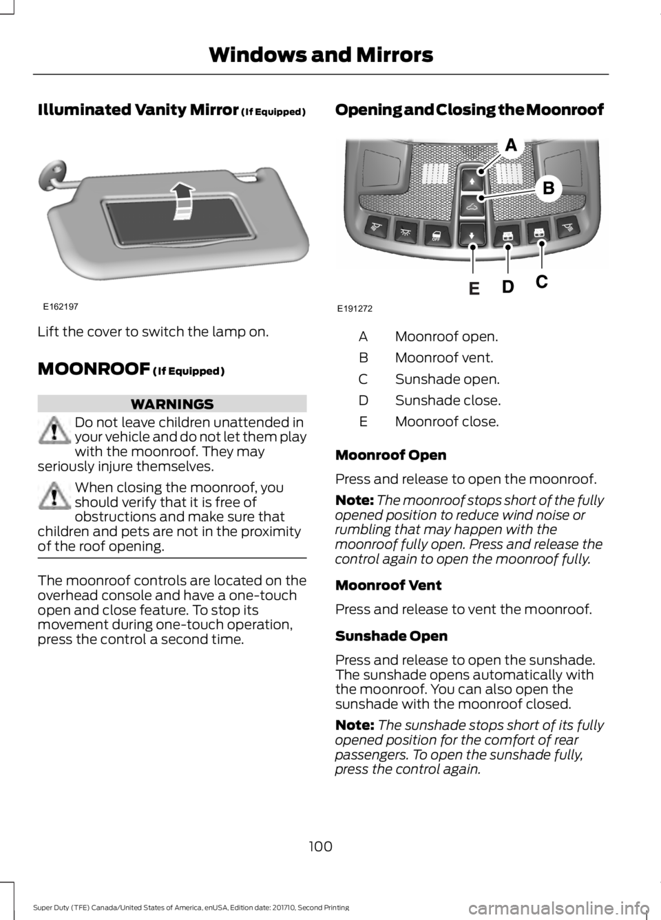 FORD F450 SUPER DUTY 2017 Owners Manual Illuminated Vanity Mirror (If Equipped)
Lift the cover to switch the lamp on.
MOONROOF (If Equipped)
WARNINGS
Do not leave children unattended inyour vehicle and do not let them playwith the moonroof. FORD F450 SUPER DUTY 2017 Owners Manual Illuminated Vanity Mirror (If Equipped)
Lift the cover to switch the lamp on.
MOONROOF (If Equipped)
WARNINGS
Do not leave children unattended inyour vehicle and do not let them playwith the moonroof.