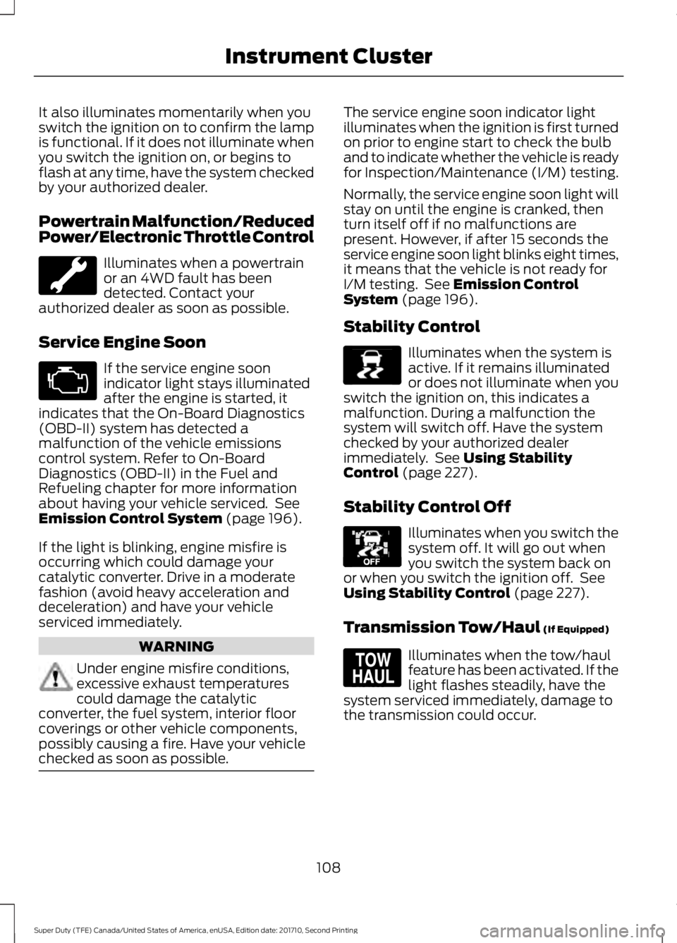 FORD F450 SUPER DUTY 2017 Owners Manual It also illuminates momentarily when youswitch the ignition on to confirm the lampis functional. If it does not illuminate whenyou switch the ignition on, or begins toflash at any time, have the syste FORD F450 SUPER DUTY 2017 Owners Manual It also illuminates momentarily when youswitch the ignition on to confirm the lampis functional. If it does not illuminate whenyou switch the ignition on, or begins toflash at any time, have the syste