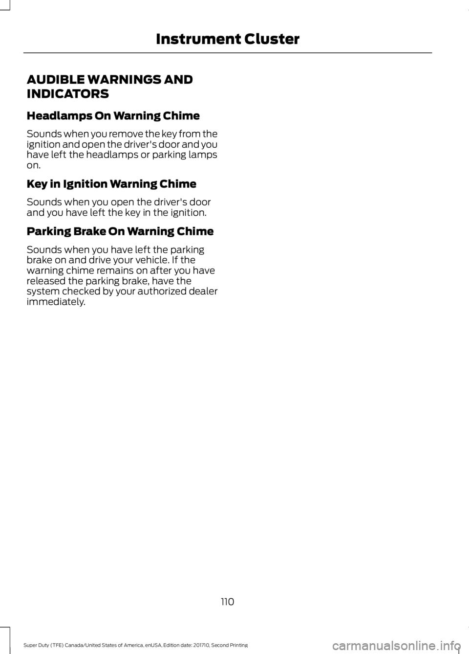 FORD F450 SUPER DUTY 2017 Owners Manual AUDIBLE WARNINGS AND
INDICATORS
Headlamps On Warning Chime
Sounds when you remove the key from theignition and open the driver's door and youhave left the headlamps or parking lampson.
Key in Igni FORD F450 SUPER DUTY 2017 Owners Manual AUDIBLE WARNINGS AND
INDICATORS
Headlamps On Warning Chime
Sounds when you remove the key from theignition and open the driver's door and youhave left the headlamps or parking lampson.
Key in Igni