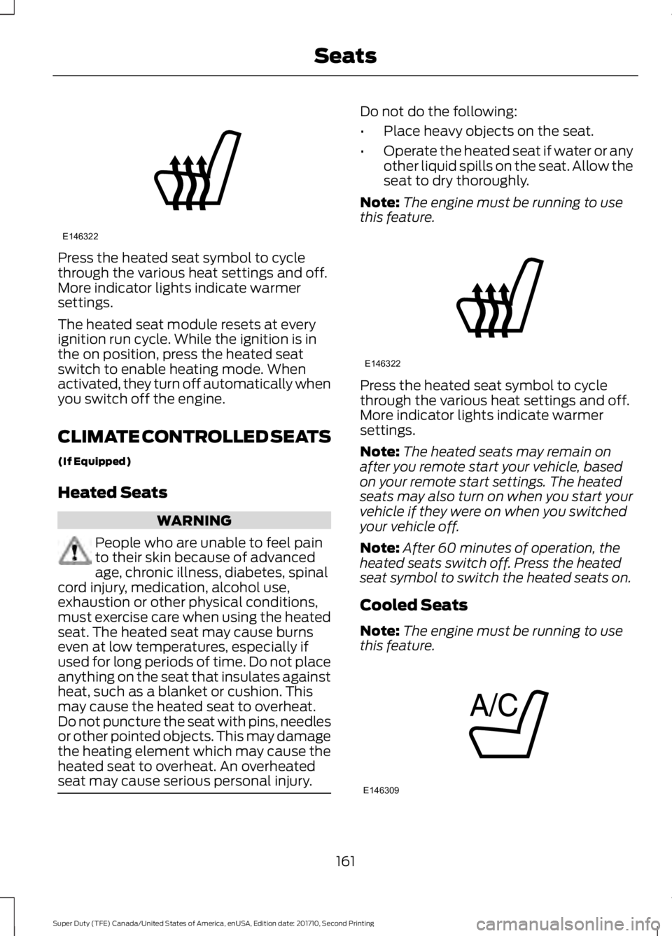 FORD F450 SUPER DUTY 2017 Owners Manual Press the heated seat symbol to cyclethrough the various heat settings and off.More indicator lights indicate warmersettings.
The heated seat module resets at everyignition run cycle. While the igniti FORD F450 SUPER DUTY 2017 Owners Manual Press the heated seat symbol to cyclethrough the various heat settings and off.More indicator lights indicate warmersettings.
The heated seat module resets at everyignition run cycle. While the igniti