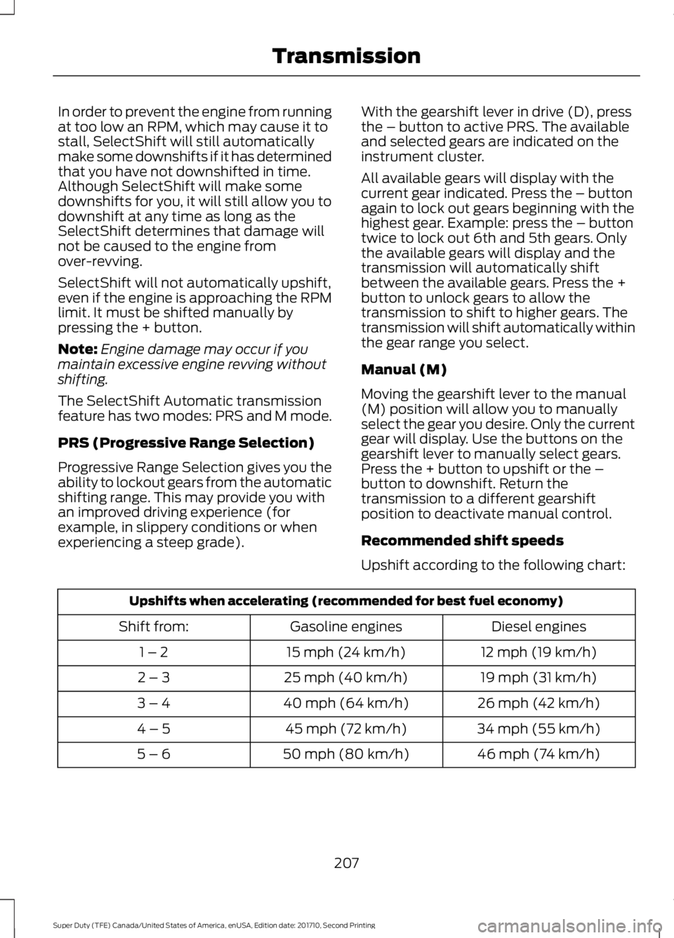 FORD F450 SUPER DUTY 2017  Owners Manual In order to prevent the engine from runningat too low an RPM, which may cause it tostall, SelectShift will still automaticallymake some downshifts if it has determinedthat you have not downshifted in 