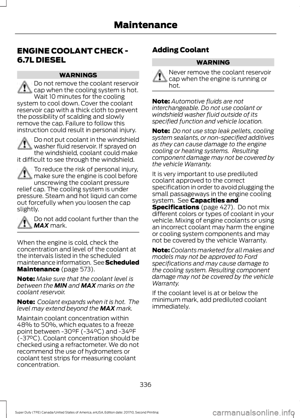 FORD F450 SUPER DUTY 2017 Owners Manual ENGINE COOLANT CHECK -
6.7L DIESEL
WARNINGS
Do not remove the coolant reservoircap when the cooling system is hot.Wait 10 minutes for the coolingsystem to cool down. Cover the coolantreservoir cap wit FORD F450 SUPER DUTY 2017 Owners Manual ENGINE COOLANT CHECK -
6.7L DIESEL
WARNINGS
Do not remove the coolant reservoircap when the cooling system is hot.Wait 10 minutes for the coolingsystem to cool down. Cover the coolantreservoir cap wit