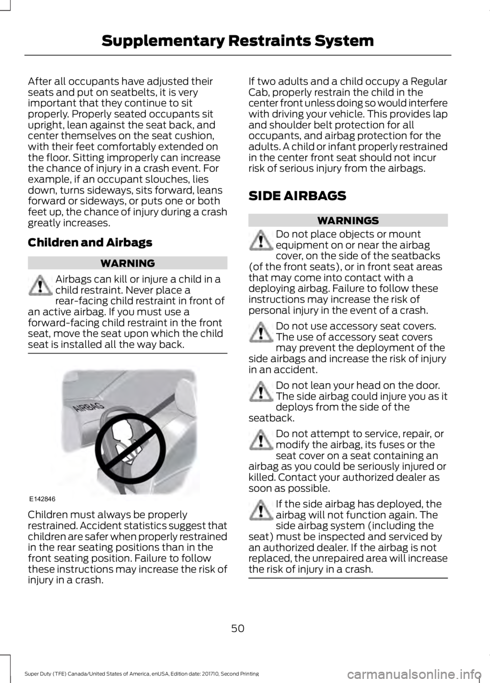 FORD F450 SUPER DUTY 2017  Owners Manual After all occupants have adjusted theirseats and put on seatbelts, it is veryimportant that they continue to sitproperly. Properly seated occupants situpright, lean against the seat back, andcenter th