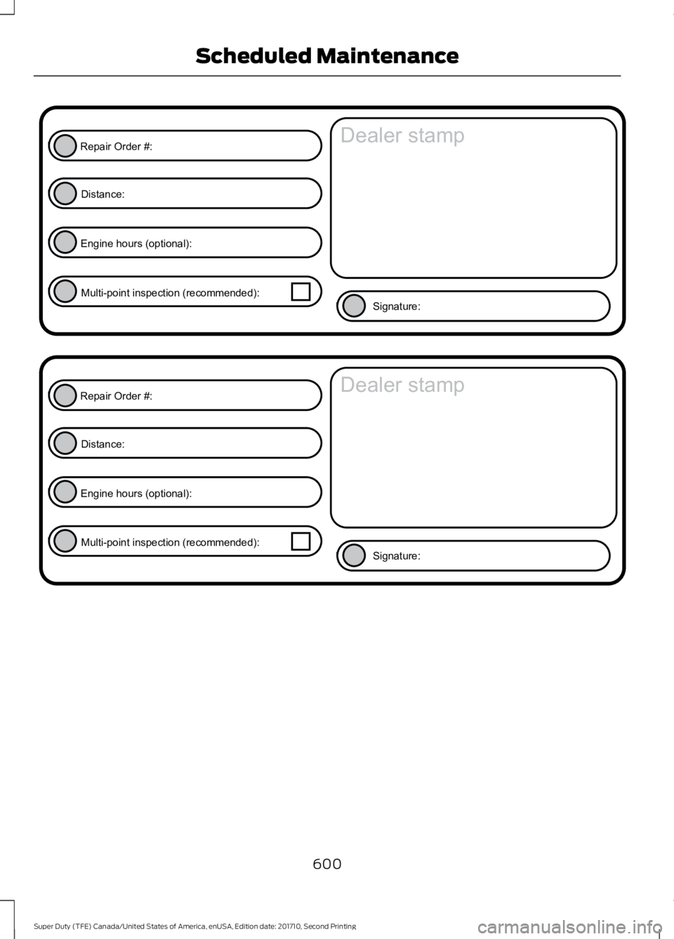 FORD F450 SUPER DUTY 2017  Owners Manual 600
Super Duty (TFE) Canada/United States of America, enUSA, Edition date: 201710, Second Printing
Scheduled MaintenanceE146852
Repair Order #:Distance:
Engine hours (optional): Multi-point inspection