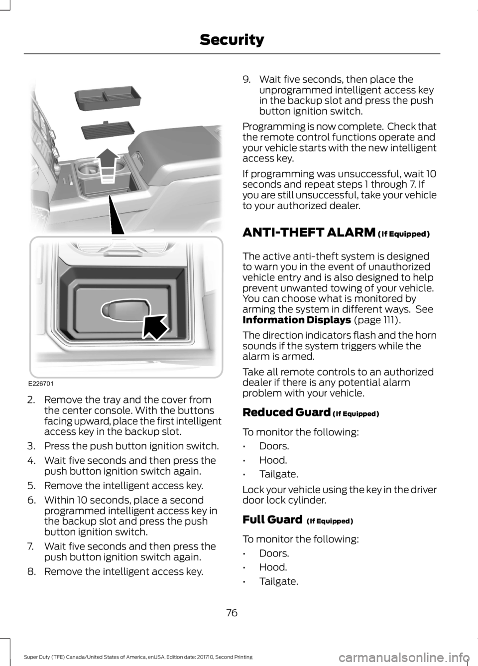FORD F450 SUPER DUTY 2017  Owners Manual 2. Remove the tray and the cover fromthe center console. With the buttonsfacing upward, place the first intelligentaccess key in the backup slot.
3. Press the push button ignition switch.
4. Wait five FORD F450 SUPER DUTY 2017  Owners Manual 2. Remove the tray and the cover fromthe center console. With the buttonsfacing upward, place the first intelligentaccess key in the backup slot.
3. Press the push button ignition switch.
4. Wait five
