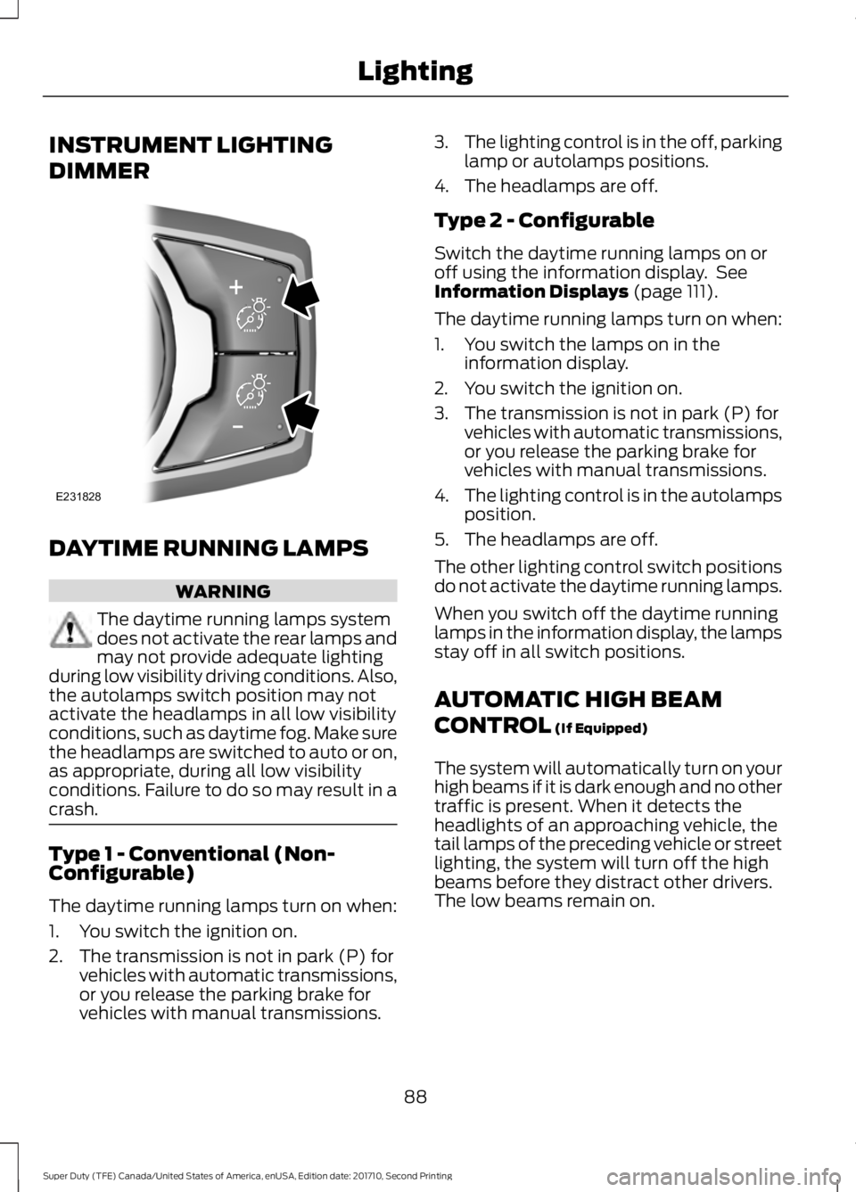 FORD F450 SUPER DUTY 2017  Owners Manual INSTRUMENT LIGHTING
DIMMER
DAYTIME RUNNING LAMPS
WARNING
The daytime running lamps systemdoes not activate the rear lamps andmay not provide adequate lightingduring low visibility driving conditions. 