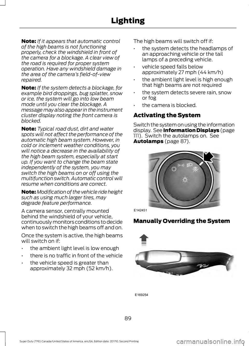 FORD F450 SUPER DUTY 2017 Owners Manual Note:If it appears that automatic controlof the high beams is not functioningproperly, check the windshield in front ofthe camera for a blockage. A clear view ofthe road is required for proper systemo FORD F450 SUPER DUTY 2017 Owners Manual Note:If it appears that automatic controlof the high beams is not functioningproperly, check the windshield in front ofthe camera for a blockage. A clear view ofthe road is required for proper systemo