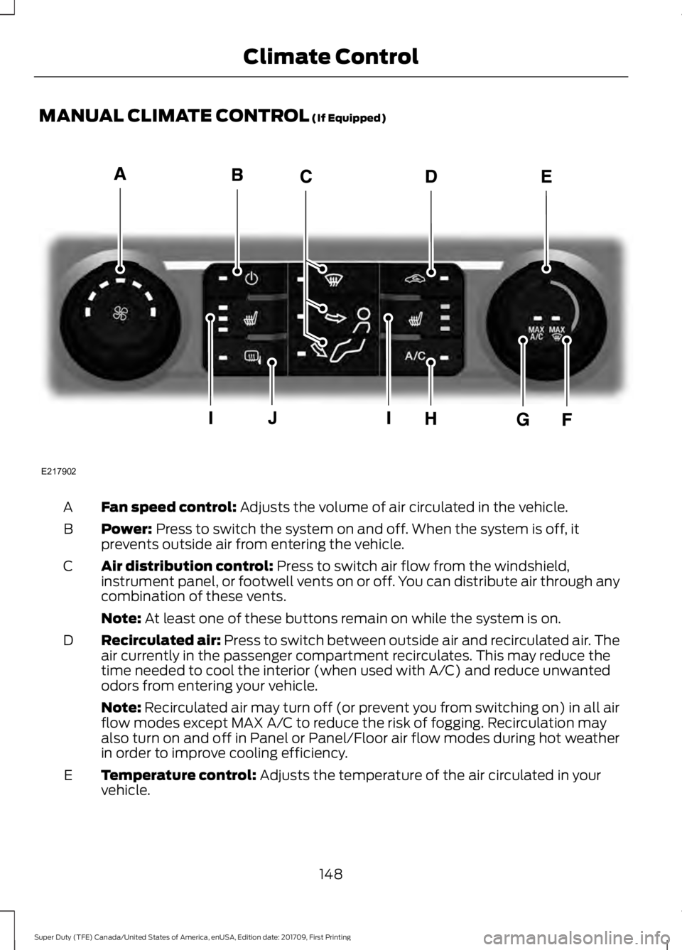 FORD F450 SUPER DUTY 2018  Owners Manual MANUAL CLIMATE CONTROL (If Equipped)
Fan speed control:
 Adjusts the volume of air circulated in the vehicle.
A
Power:
 Press to switch the system on and off. When the system is off, it
prevents outsi