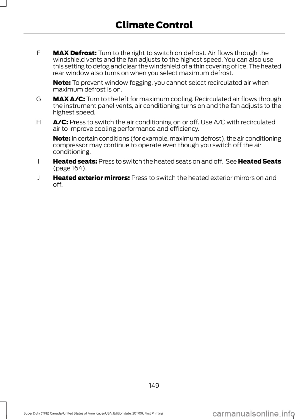 FORD F450 SUPER DUTY 2018  Owners Manual MAX Defrost: Turn to the right to switch on defrost. Air flows through the
windshield vents and the fan adjusts to the highest speed. You can also use
this setting to defog and clear the windshield of