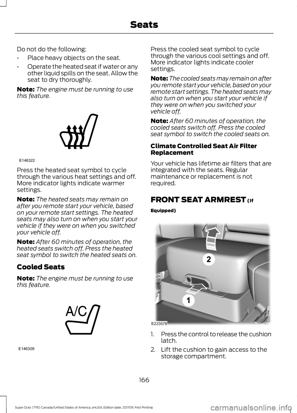FORD F450 SUPER DUTY 2018  Owners Manual Do not do the following:
•
Place heavy objects on the seat.
• Operate the heated seat if water or any
other liquid spills on the seat. Allow the
seat to dry thoroughly.
Note: The engine must be ru