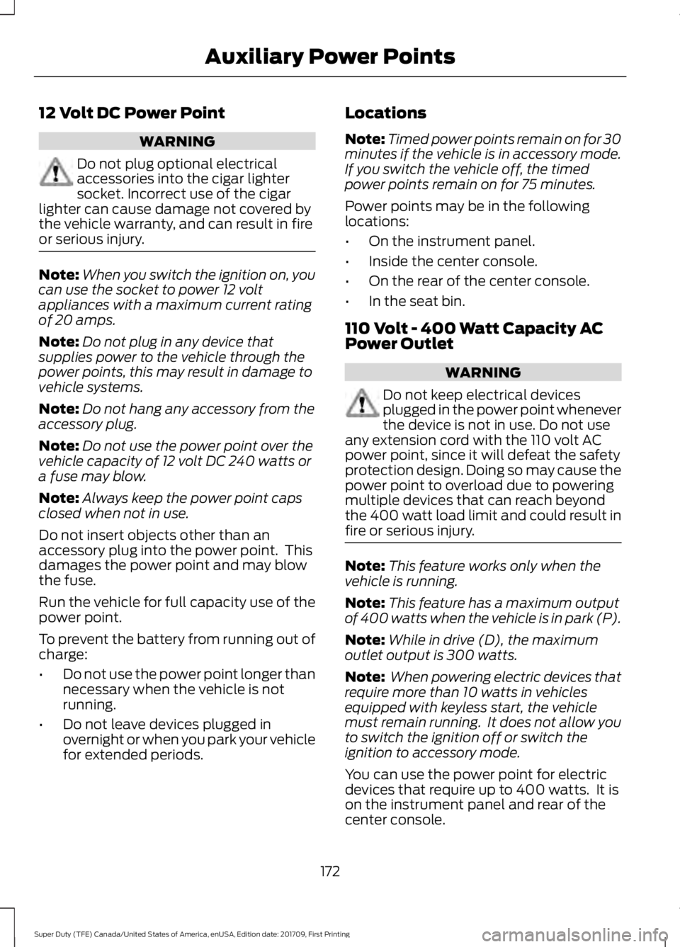 FORD F450 SUPER DUTY 2018 Owners Manual 12 Volt DC Power Point
WARNING
Do not plug optional electrical
accessories into the cigar lighter
socket. Incorrect use of the cigar
lighter can cause damage not covered by
the vehicle warranty, and c FORD F450 SUPER DUTY 2018 Owners Manual 12 Volt DC Power Point
WARNING
Do not plug optional electrical
accessories into the cigar lighter
socket. Incorrect use of the cigar
lighter can cause damage not covered by
the vehicle warranty, and c