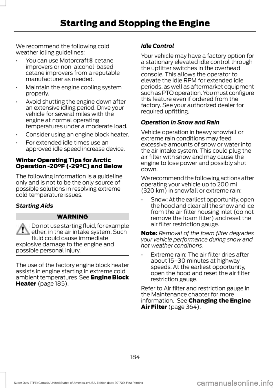 FORD F450 SUPER DUTY 2018  Owners Manual We recommend the following cold
weather idling guidelines:
•
You can use Motorcraft® cetane
improvers or non-alcohol-based
cetane improvers from a reputable
manufacturer as needed.
• Maintain the