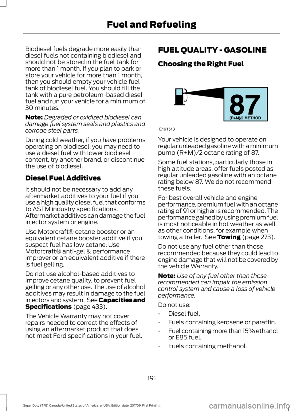 FORD F450 SUPER DUTY 2018 Owners Manual Biodiesel fuels degrade more easily than
diesel fuels not containing biodiesel and
should not be stored in the fuel tank for
more than 1 month. If you plan to park or
store your vehicle for more than FORD F450 SUPER DUTY 2018 Owners Manual Biodiesel fuels degrade more easily than
diesel fuels not containing biodiesel and
should not be stored in the fuel tank for
more than 1 month. If you plan to park or
store your vehicle for more than