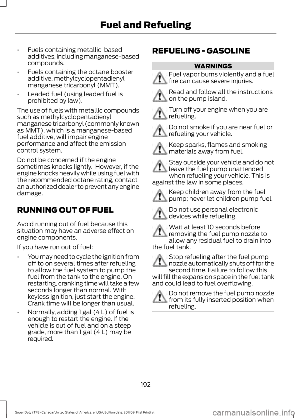 FORD F450 SUPER DUTY 2018 Owners Manual •
Fuels containing metallic-based
additives, including manganese-based
compounds.
• Fuels containing the octane booster
additive, methylcyclopentadienyl
manganese tricarbonyl (MMT).
• Leaded fue FORD F450 SUPER DUTY 2018 Owners Manual •
Fuels containing metallic-based
additives, including manganese-based
compounds.
• Fuels containing the octane booster
additive, methylcyclopentadienyl
manganese tricarbonyl (MMT).
• Leaded fue