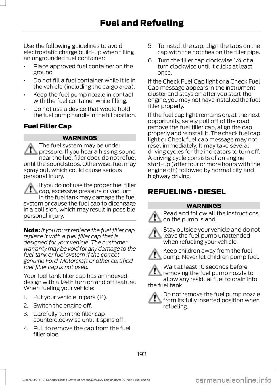 FORD F450 SUPER DUTY 2018 Owners Manual Use the following guidelines to avoid
electrostatic charge build-up when filling
an ungrounded fuel container:
•
Place approved fuel container on the
ground.
• Do not fill a fuel container while i FORD F450 SUPER DUTY 2018 Owners Manual Use the following guidelines to avoid
electrostatic charge build-up when filling
an ungrounded fuel container:
•
Place approved fuel container on the
ground.
• Do not fill a fuel container while i