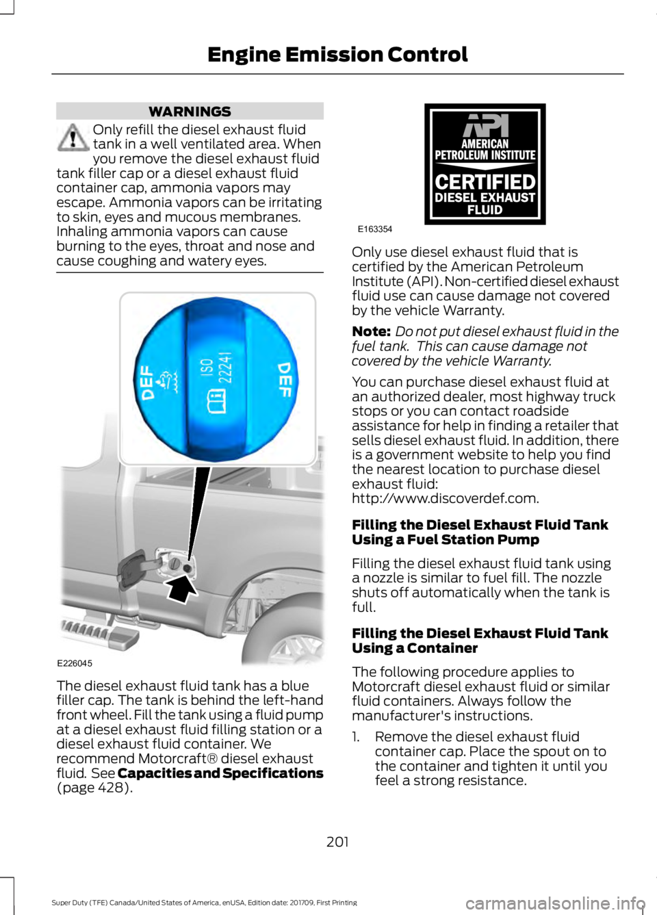 FORD F450 SUPER DUTY 2018 Owners Manual WARNINGS
Only refill the diesel exhaust fluid
tank in a well ventilated area. When
you remove the diesel exhaust fluid
tank filler cap or a diesel exhaust fluid
container cap, ammonia vapors may
escap FORD F450 SUPER DUTY 2018 Owners Manual WARNINGS
Only refill the diesel exhaust fluid
tank in a well ventilated area. When
you remove the diesel exhaust fluid
tank filler cap or a diesel exhaust fluid
container cap, ammonia vapors may
escap