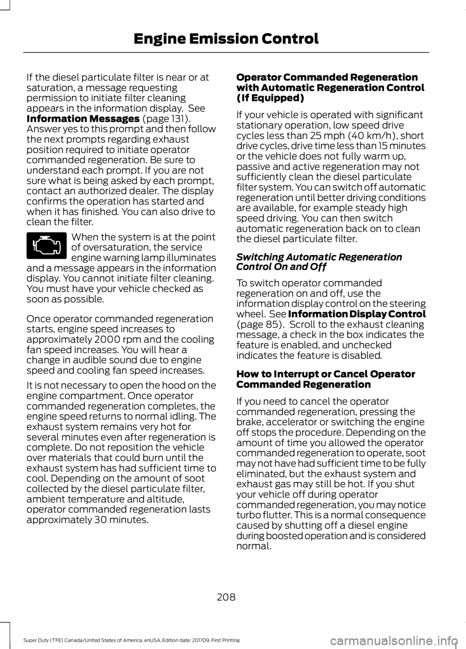 FORD F450 SUPER DUTY 2018 Owners Manual If the diesel particulate filter is near or at
saturation, a message requesting
permission to initiate filter cleaning
appears in the information display. See
Information Messages (page 131).
Answer FORD F450 SUPER DUTY 2018 Owners Manual If the diesel particulate filter is near or at
saturation, a message requesting
permission to initiate filter cleaning
appears in the information display. See
Information Messages (page 131).
Answer