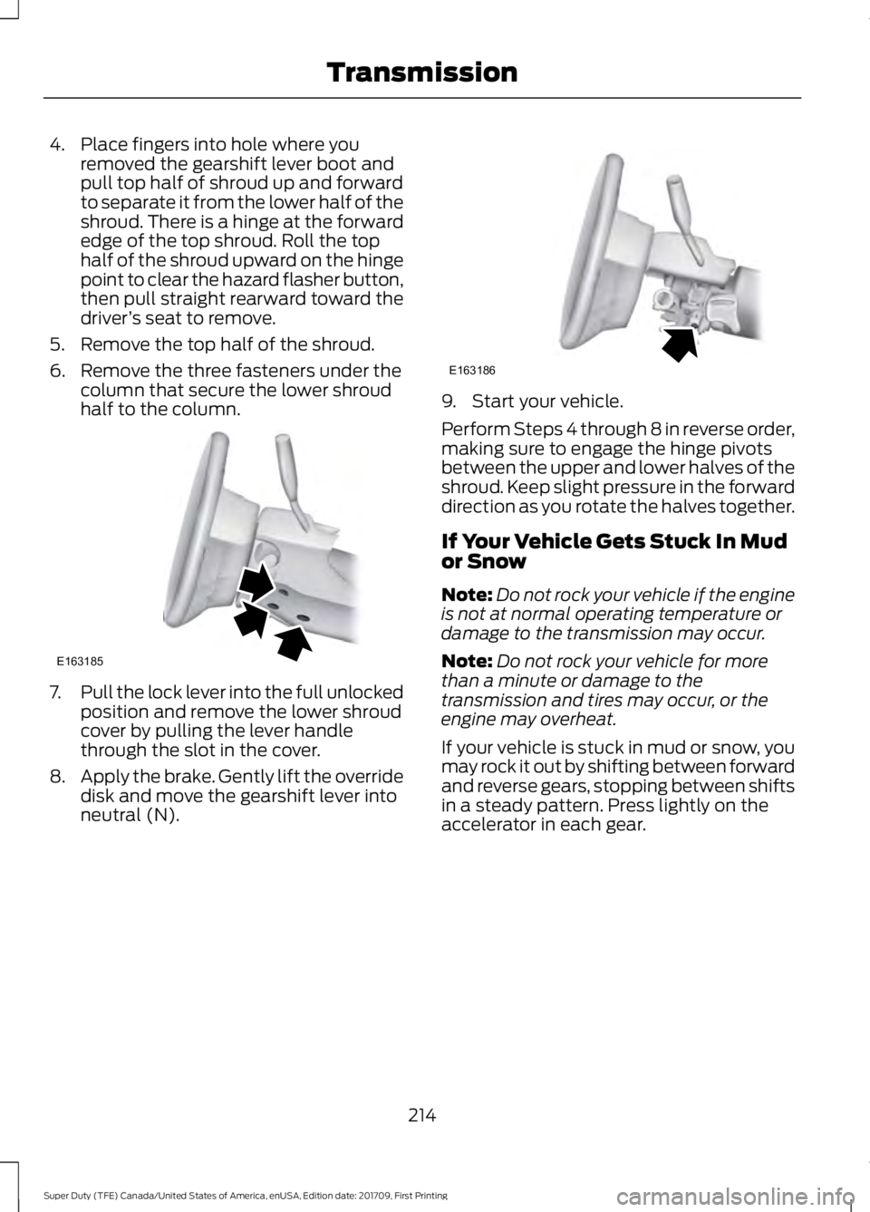 FORD F450 SUPER DUTY 2018 Owners Manual 4. Place fingers into hole where you
removed the gearshift lever boot and
pull top half of shroud up and forward
to separate it from the lower half of the
shroud. There is a hinge at the forward
edge FORD F450 SUPER DUTY 2018 Owners Manual 4. Place fingers into hole where you
removed the gearshift lever boot and
pull top half of shroud up and forward
to separate it from the lower half of the
shroud. There is a hinge at the forward
edge