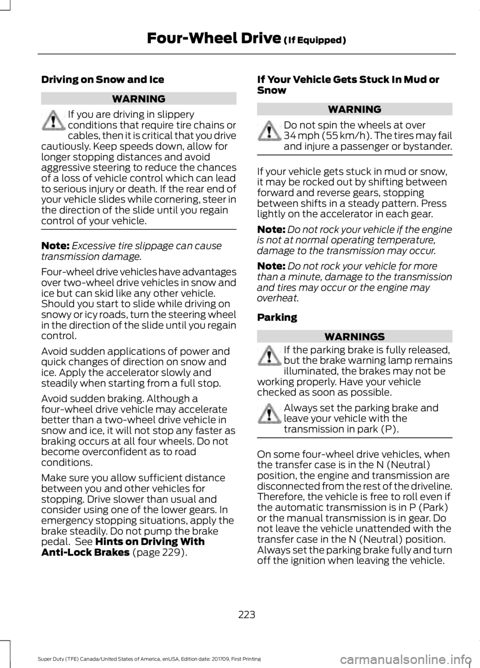 FORD F450 SUPER DUTY 2018 Owners Manual Driving on Snow and Ice
WARNING
If you are driving in slippery
conditions that require tire chains or
cables, then it is critical that you drive
cautiously. Keep speeds down, allow for
longer stopping FORD F450 SUPER DUTY 2018 Owners Manual Driving on Snow and Ice
WARNING
If you are driving in slippery
conditions that require tire chains or
cables, then it is critical that you drive
cautiously. Keep speeds down, allow for
longer stopping