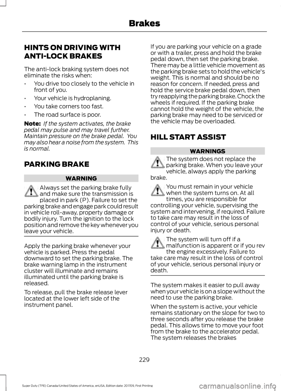FORD F450 SUPER DUTY 2018  Owners Manual HINTS ON DRIVING WITH
ANTI-LOCK BRAKES
The anti-lock braking system does not
eliminate the risks when:
•
You drive too closely to the vehicle in
front of you.
• Your vehicle is hydroplaning.
• Y