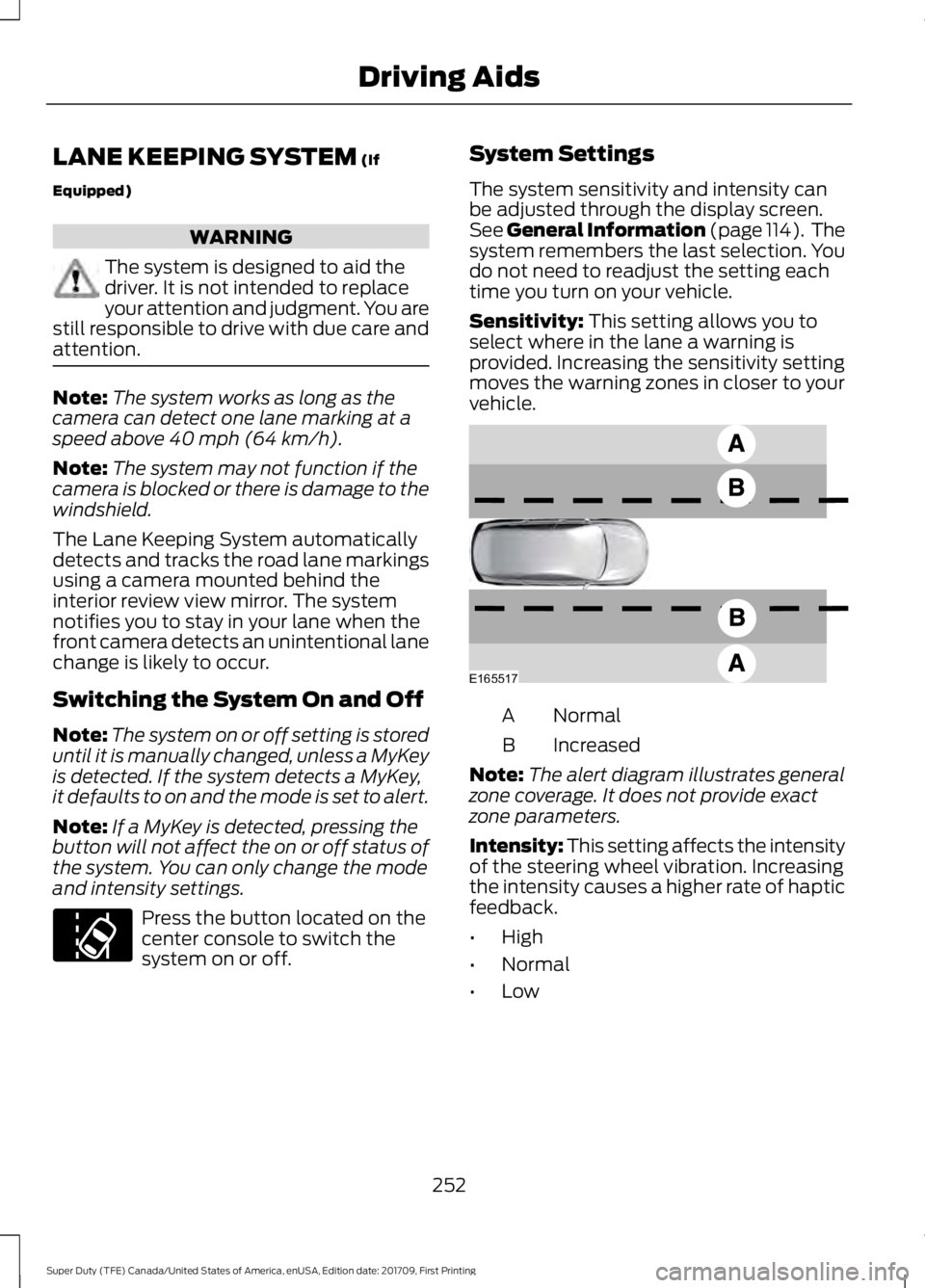 FORD F450 SUPER DUTY 2018  Owners Manual LANE KEEPING SYSTEM (If
Equipped) WARNING
The system is designed to aid the
driver. It is not intended to replace
your attention and judgment. You are
still responsible to drive with due care and
atte