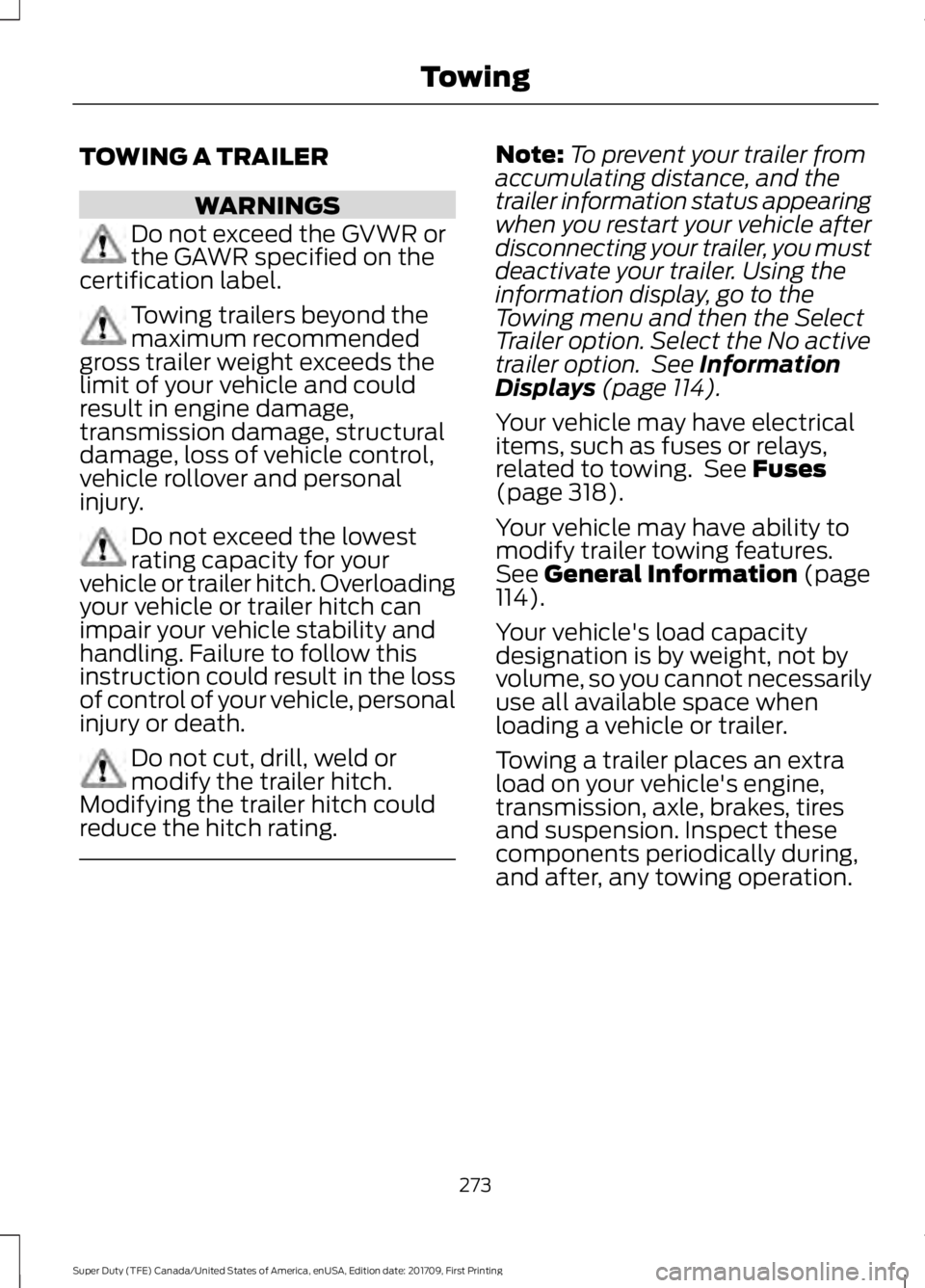 FORD F450 SUPER DUTY 2018 Owners Manual TOWING A TRAILER
WARNINGS
Do not exceed the GVWR or
the GAWR specified on the
certification label. Towing trailers beyond the
maximum recommended
gross trailer weight exceeds the
limit of your vehicle FORD F450 SUPER DUTY 2018 Owners Manual TOWING A TRAILER
WARNINGS
Do not exceed the GVWR or
the GAWR specified on the
certification label. Towing trailers beyond the
maximum recommended
gross trailer weight exceeds the
limit of your vehicle