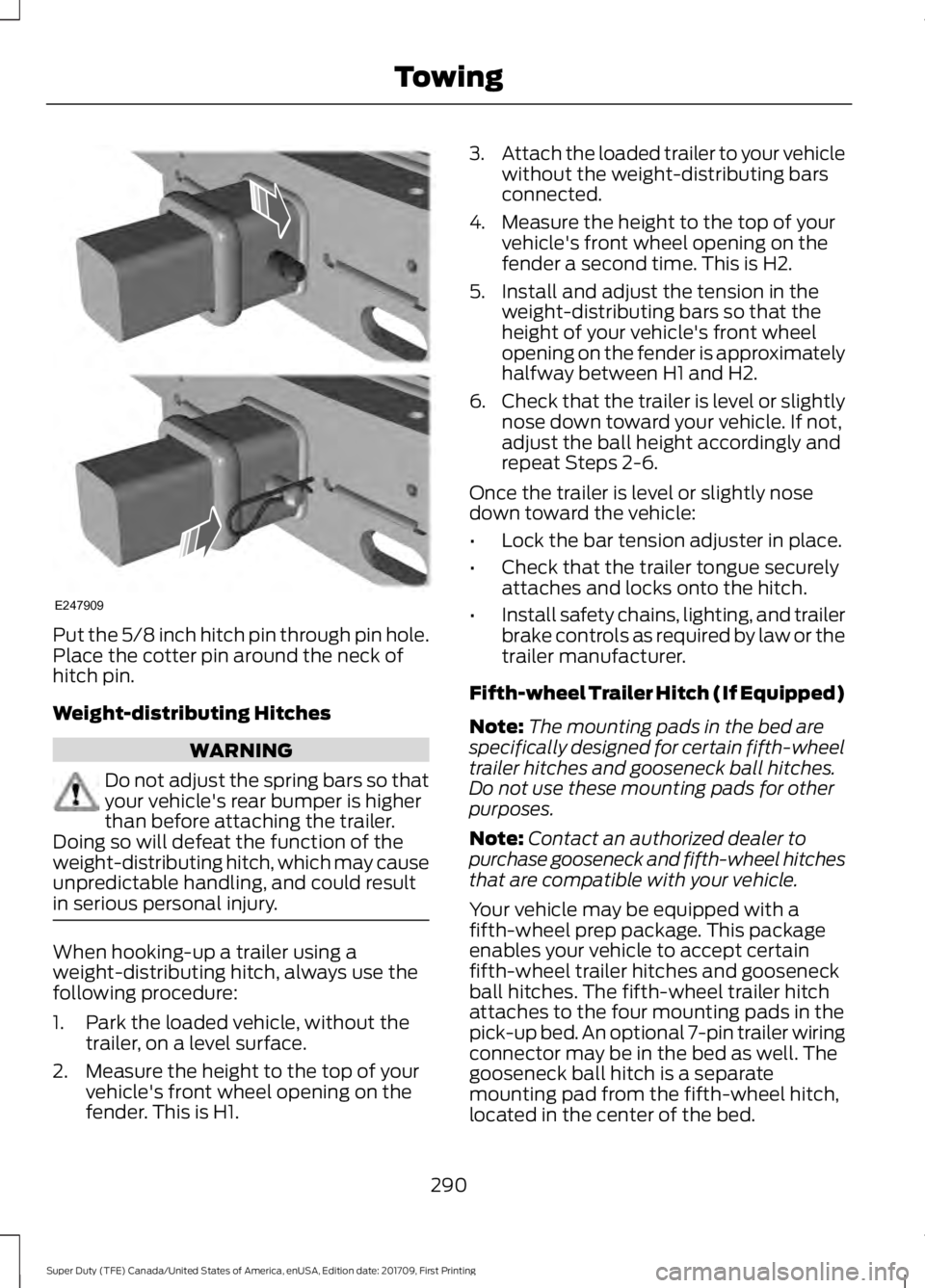FORD F450 SUPER DUTY 2018 Owners Manual Put the 5/8 inch hitch pin through pin hole.
Place the cotter pin around the neck of
hitch pin.
Weight-distributing Hitches
WARNING
Do not adjust the spring bars so that
your vehicle's rear bumper FORD F450 SUPER DUTY 2018 Owners Manual Put the 5/8 inch hitch pin through pin hole.
Place the cotter pin around the neck of
hitch pin.
Weight-distributing Hitches
WARNING
Do not adjust the spring bars so that
your vehicle's rear bumper