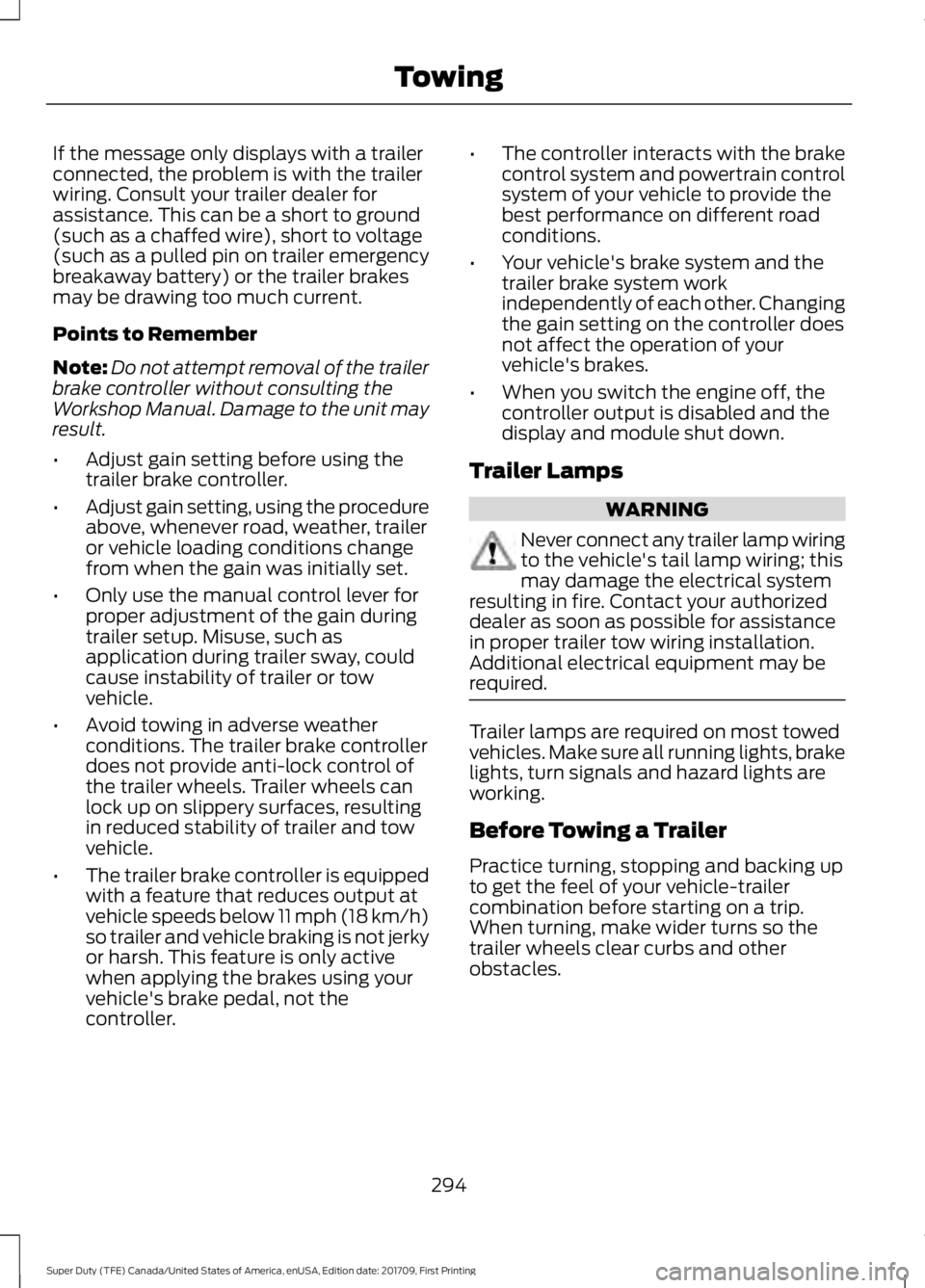 FORD F450 SUPER DUTY 2018 Owners Manual If the message only displays with a trailer
connected, the problem is with the trailer
wiring. Consult your trailer dealer for
assistance. This can be a short to ground
(such as a chaffed wire), short FORD F450 SUPER DUTY 2018 Owners Manual If the message only displays with a trailer
connected, the problem is with the trailer
wiring. Consult your trailer dealer for
assistance. This can be a short to ground
(such as a chaffed wire), short