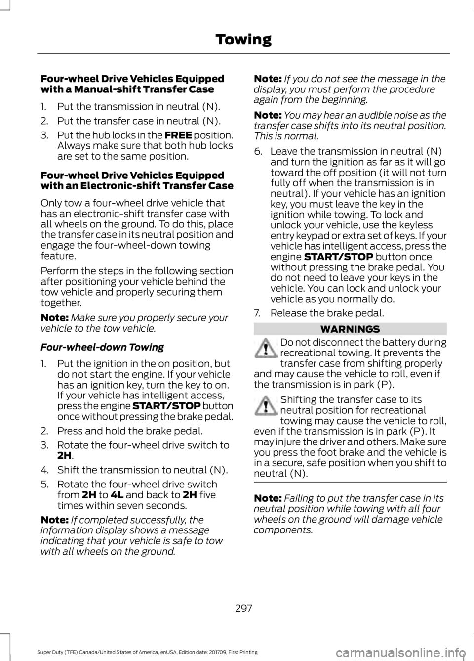 FORD F450 SUPER DUTY 2018 Owners Manual Four-wheel Drive Vehicles Equipped
with a Manual-shift Transfer Case
1. Put the transmission in neutral (N).
2. Put the transfer case in neutral (N).
3.
Put the hub locks in the FREE position.
Always FORD F450 SUPER DUTY 2018 Owners Manual Four-wheel Drive Vehicles Equipped
with a Manual-shift Transfer Case
1. Put the transmission in neutral (N).
2. Put the transfer case in neutral (N).
3.
Put the hub locks in the FREE position.
Always
