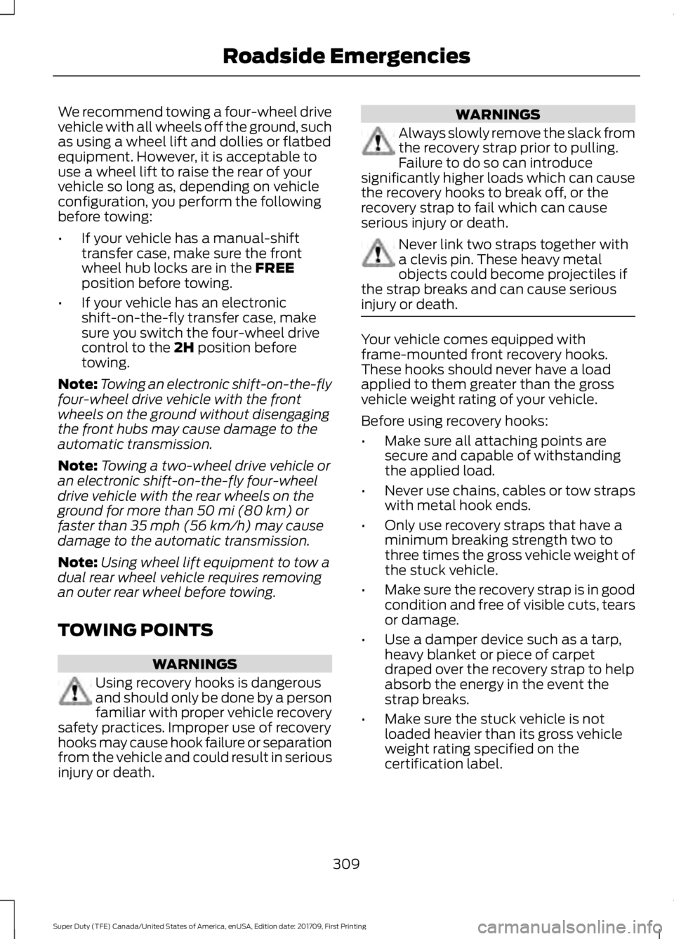 FORD F450 SUPER DUTY 2018 Owners Manual We recommend towing a four-wheel drive
vehicle with all wheels off the ground, such
as using a wheel lift and dollies or flatbed
equipment. However, it is acceptable to
use a wheel lift to raise the r FORD F450 SUPER DUTY 2018 Owners Manual We recommend towing a four-wheel drive
vehicle with all wheels off the ground, such
as using a wheel lift and dollies or flatbed
equipment. However, it is acceptable to
use a wheel lift to raise the r
