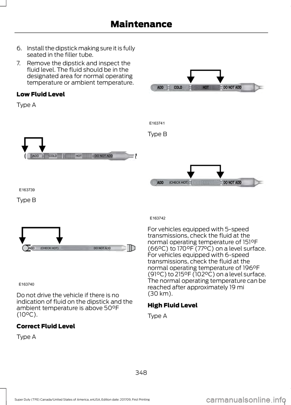 FORD F450 SUPER DUTY 2018 Owners Manual 6.
Install the dipstick making sure it is fully
seated in the filler tube.
7. Remove the dipstick and inspect the fluid level. The fluid should be in the
designated area for normal operating
temperatu FORD F450 SUPER DUTY 2018 Owners Manual 6.
Install the dipstick making sure it is fully
seated in the filler tube.
7. Remove the dipstick and inspect the fluid level. The fluid should be in the
designated area for normal operating
temperatu