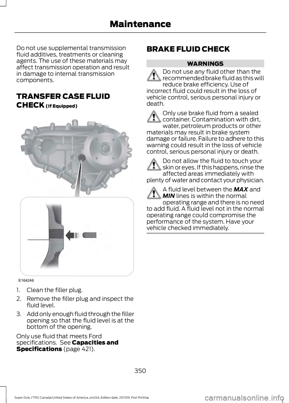 FORD F450 SUPER DUTY 2018 Owners Manual Do not use supplemental transmission
fluid additives, treatments or cleaning
agents. The use of these materials may
affect transmission operation and result
in damage to internal transmission
componen FORD F450 SUPER DUTY 2018 Owners Manual Do not use supplemental transmission
fluid additives, treatments or cleaning
agents. The use of these materials may
affect transmission operation and result
in damage to internal transmission
componen