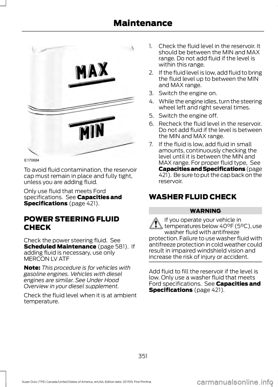 FORD F450 SUPER DUTY 2018 Owners Manual To avoid fluid contamination, the reservoir
cap must remain in place and fully tight,
unless you are adding fluid.
Only use fluid that meets Ford
specifications. See Capacities and
Specifications (pa FORD F450 SUPER DUTY 2018 Owners Manual To avoid fluid contamination, the reservoir
cap must remain in place and fully tight,
unless you are adding fluid.
Only use fluid that meets Ford
specifications. See Capacities and
Specifications (pa