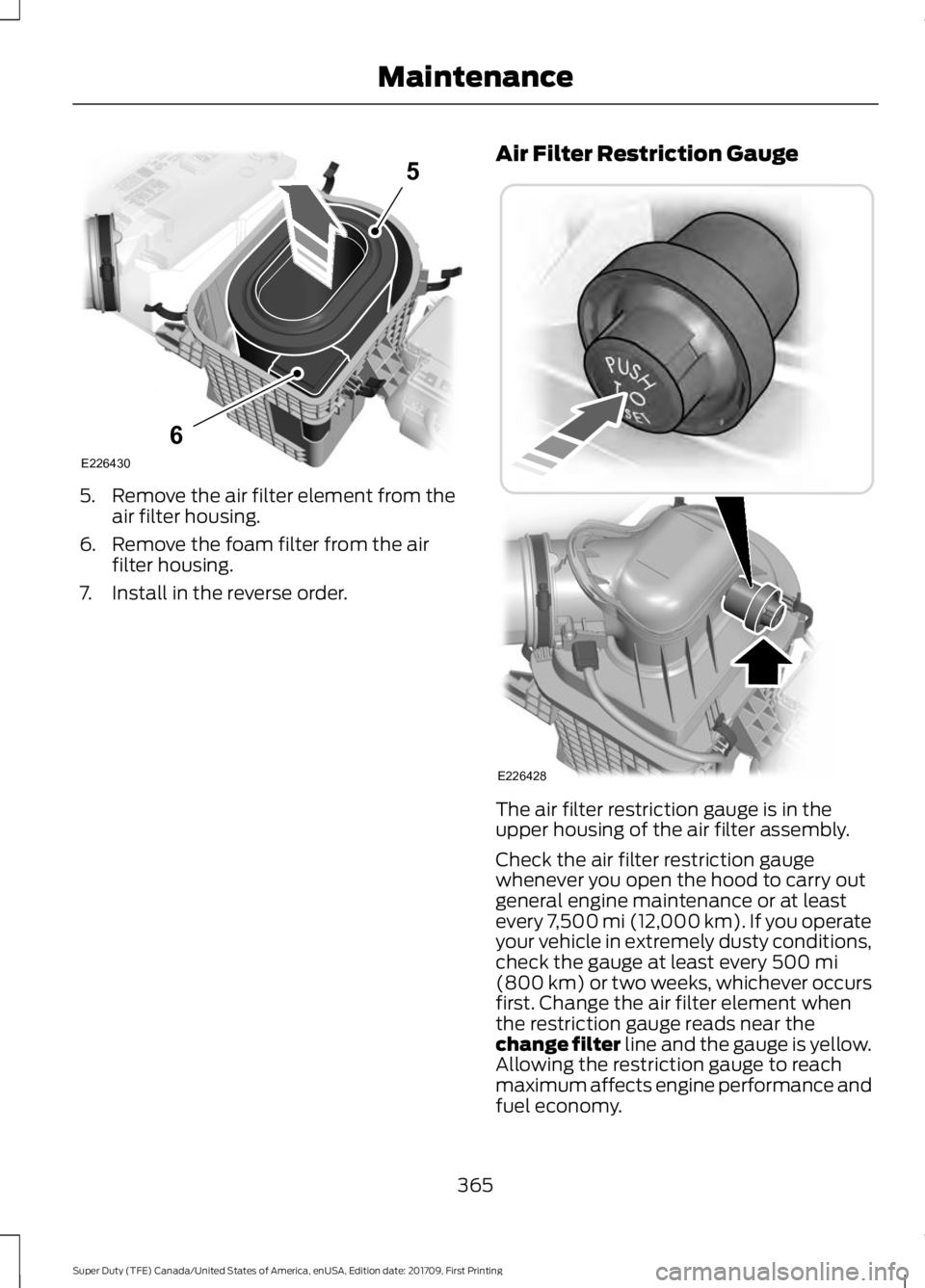 FORD F450 SUPER DUTY 2018 Owners Manual 5.
Remove the air filter element from the
air filter housing.
6. Remove the foam filter from the air filter housing.
7. Install in the reverse order. Air Filter Restriction Gauge
The air filter restri FORD F450 SUPER DUTY 2018 Owners Manual 5.
Remove the air filter element from the
air filter housing.
6. Remove the foam filter from the air filter housing.
7. Install in the reverse order. Air Filter Restriction Gauge
The air filter restri