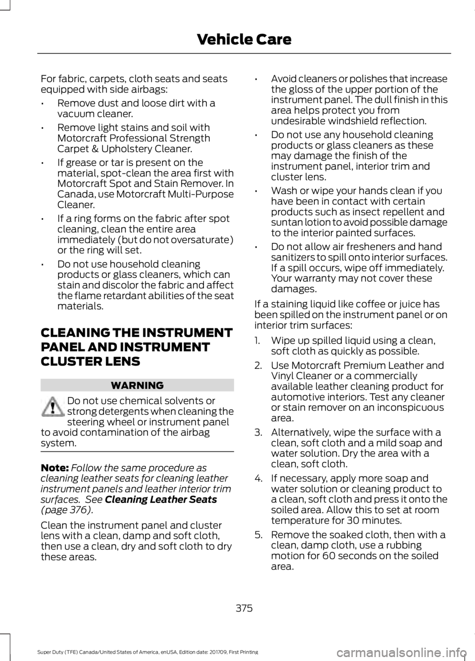 FORD F450 SUPER DUTY 2018 Owners Manual For fabric, carpets, cloth seats and seats
equipped with side airbags:
•
Remove dust and loose dirt with a
vacuum cleaner.
• Remove light stains and soil with
Motorcraft Professional Strength
Carp FORD F450 SUPER DUTY 2018 Owners Manual For fabric, carpets, cloth seats and seats
equipped with side airbags:
•
Remove dust and loose dirt with a
vacuum cleaner.
• Remove light stains and soil with
Motorcraft Professional Strength
Carp
