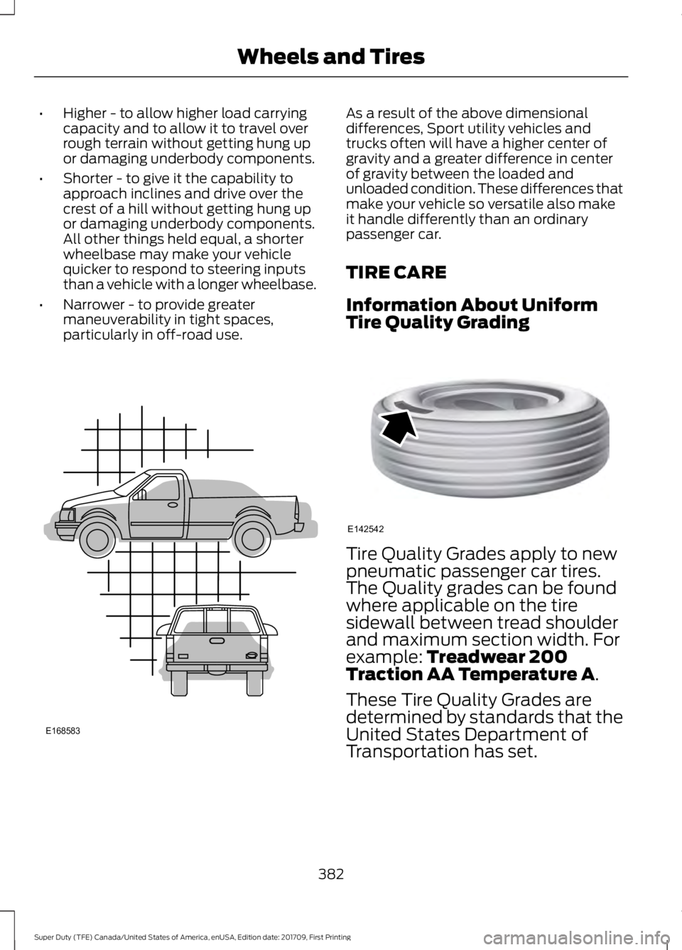 FORD F450 SUPER DUTY 2018 Owners Manual •
Higher - to allow higher load carrying
capacity and to allow it to travel over
rough terrain without getting hung up
or damaging underbody components.
• Shorter - to give it the capability to
ap FORD F450 SUPER DUTY 2018 Owners Manual •
Higher - to allow higher load carrying
capacity and to allow it to travel over
rough terrain without getting hung up
or damaging underbody components.
• Shorter - to give it the capability to
ap