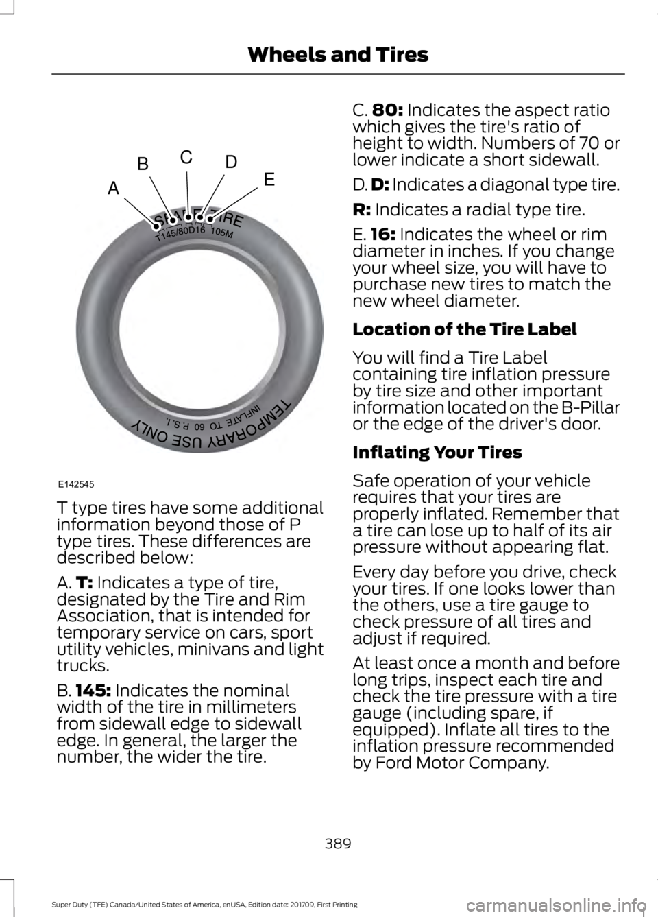 FORD F450 SUPER DUTY 2018 Owners Manual T type tires have some additional
information beyond those of P
type tires. These differences are
described below:
A.
T: Indicates a type of tire,
designated by the Tire and Rim
Association, that is i FORD F450 SUPER DUTY 2018 Owners Manual T type tires have some additional
information beyond those of P
type tires. These differences are
described below:
A.
T: Indicates a type of tire,
designated by the Tire and Rim
Association, that is i