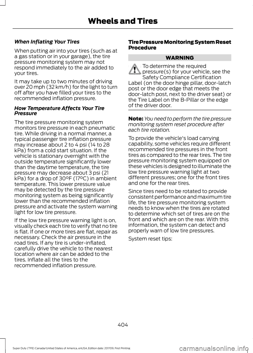 FORD F450 SUPER DUTY 2018 Owners Manual When Inflating Your Tires
When putting air into your tires (such as at
a gas station or in your garage), the tire
pressure monitoring system may not
respond immediately to the air added to
your tires. FORD F450 SUPER DUTY 2018 Owners Manual When Inflating Your Tires
When putting air into your tires (such as at
a gas station or in your garage), the tire
pressure monitoring system may not
respond immediately to the air added to
your tires.